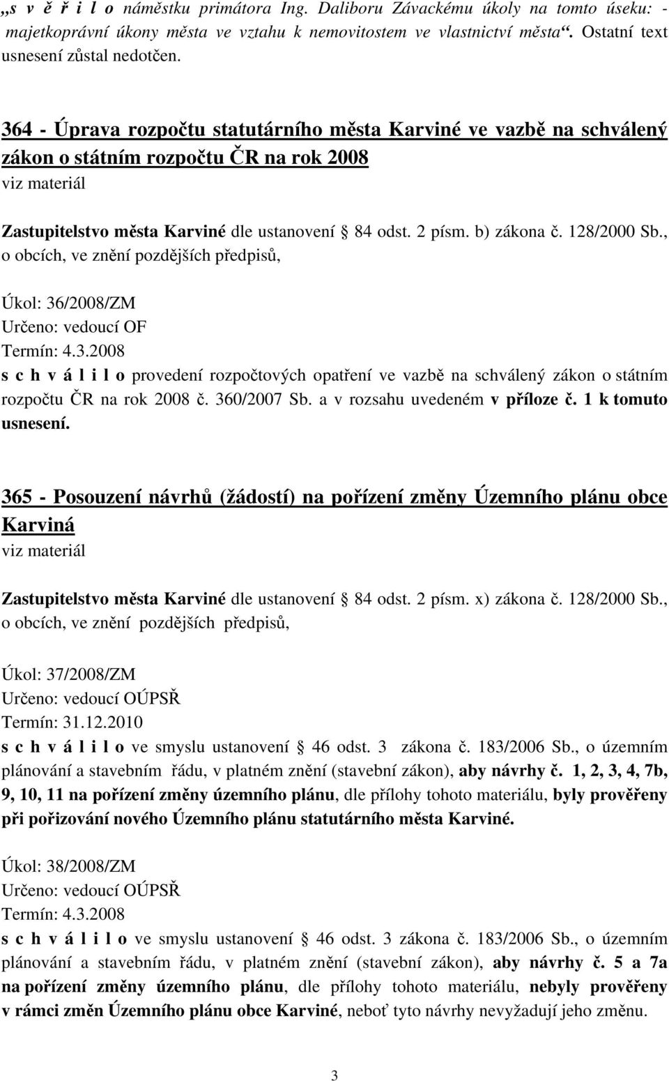 , o obcích, ve znění pozdějších předpisů, Úkol: 36/2008/ZM Určeno: vedoucí OF Termín: 4.3.2008 s c h v á l i l o provedení rozpočtových opatření ve vazbě na schválený zákon o státním rozpočtu ČR na rok 2008 č.