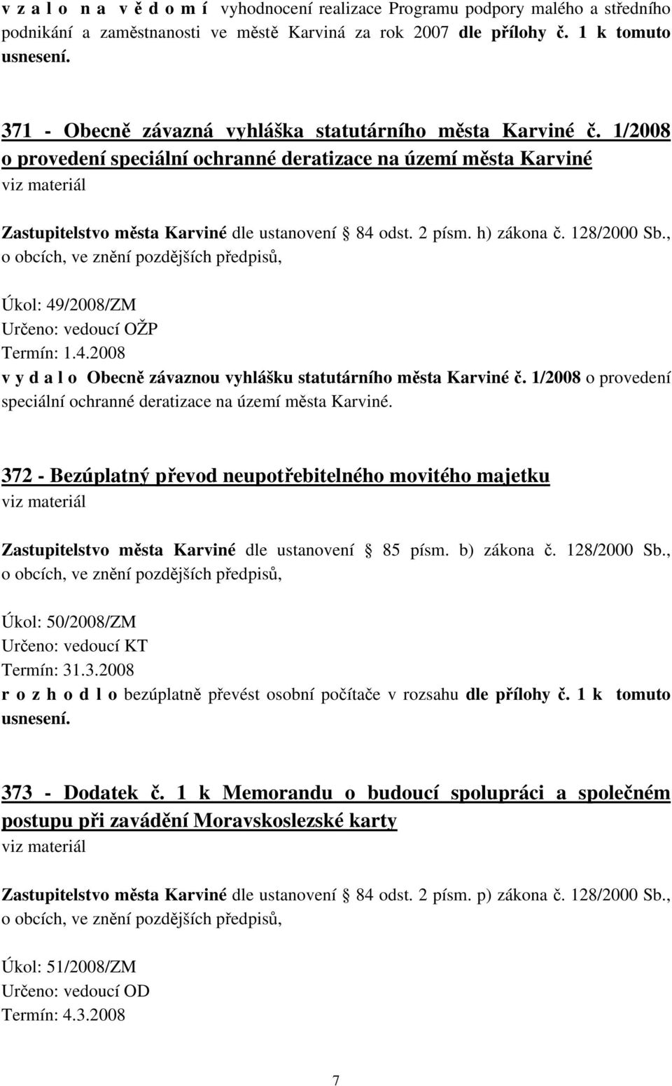 h) zákona č. 128/2000 Sb., o obcích, ve znění pozdějších předpisů, Úkol: 49/2008/ZM Určeno: vedoucí OŽP Termín: 1.4.2008 v y d a l o Obecně závaznou vyhlášku statutárního města Karviné č.