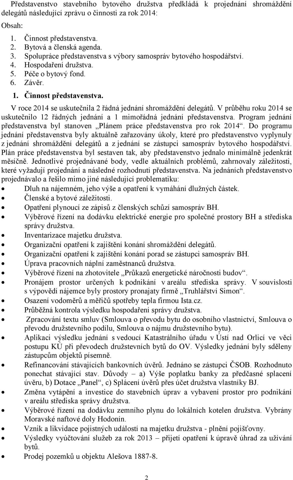 V roce 2014 se uskutečnila 2 řádná jednání shromáždění delegátů. V průběhu roku 2014 se uskutečnilo 12 řádných jednání a 1 mimořádná jednání představenstva.