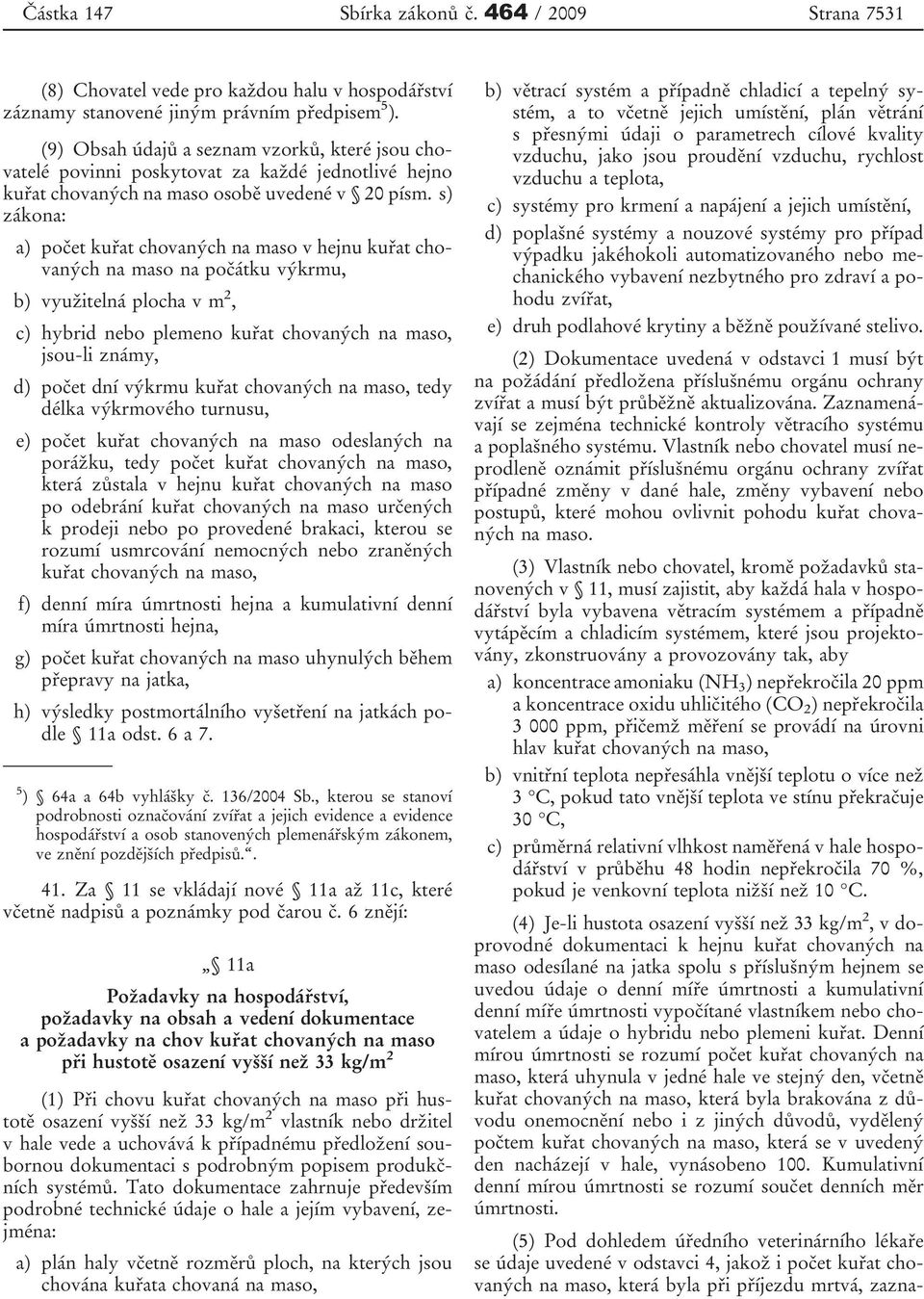 s) zákona: a) počet kuřat chovaných na maso v hejnu kuřat chovaných na maso na počátku výkrmu, b) využitelná plocha v m 2, c) hybrid nebo plemeno kuřat chovaných na maso, jsou-li známy, d) počet dní