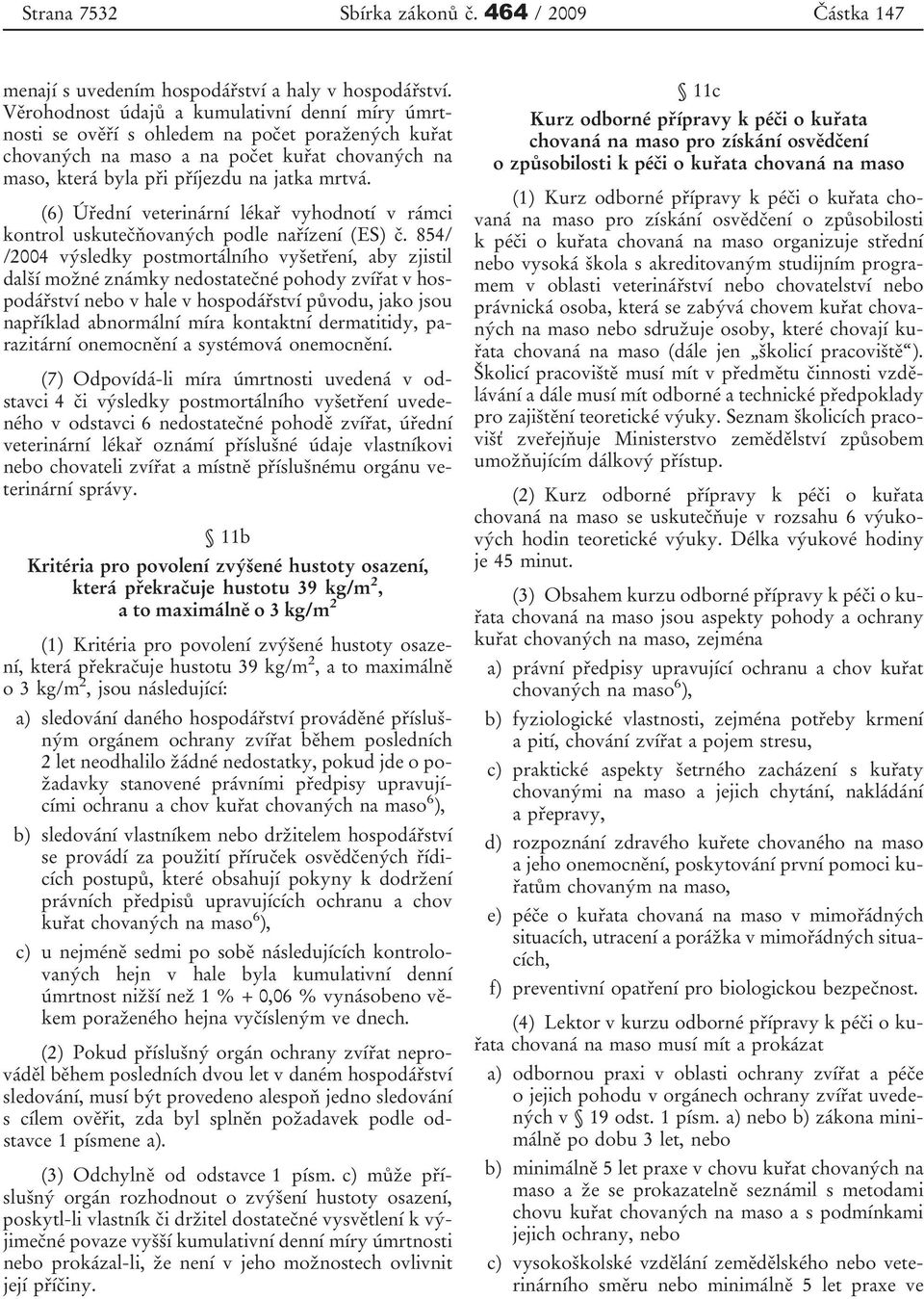 (6) Úřední veterinární lékař vyhodnotí v rámci kontrol uskutečňovaných podle nařízení (ES) č.