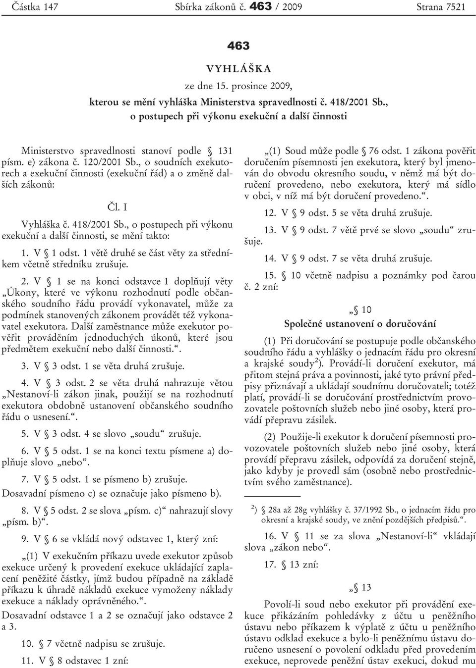 , o soudních exekutorech a exekuční činnosti (exekuční řád) a o změně dalších zákonů: Čl. I Vyhláška č. 418/2001 Sb., o postupech při výkonu exekuční a další činnosti, se mění takto: 1. V 1 odst.