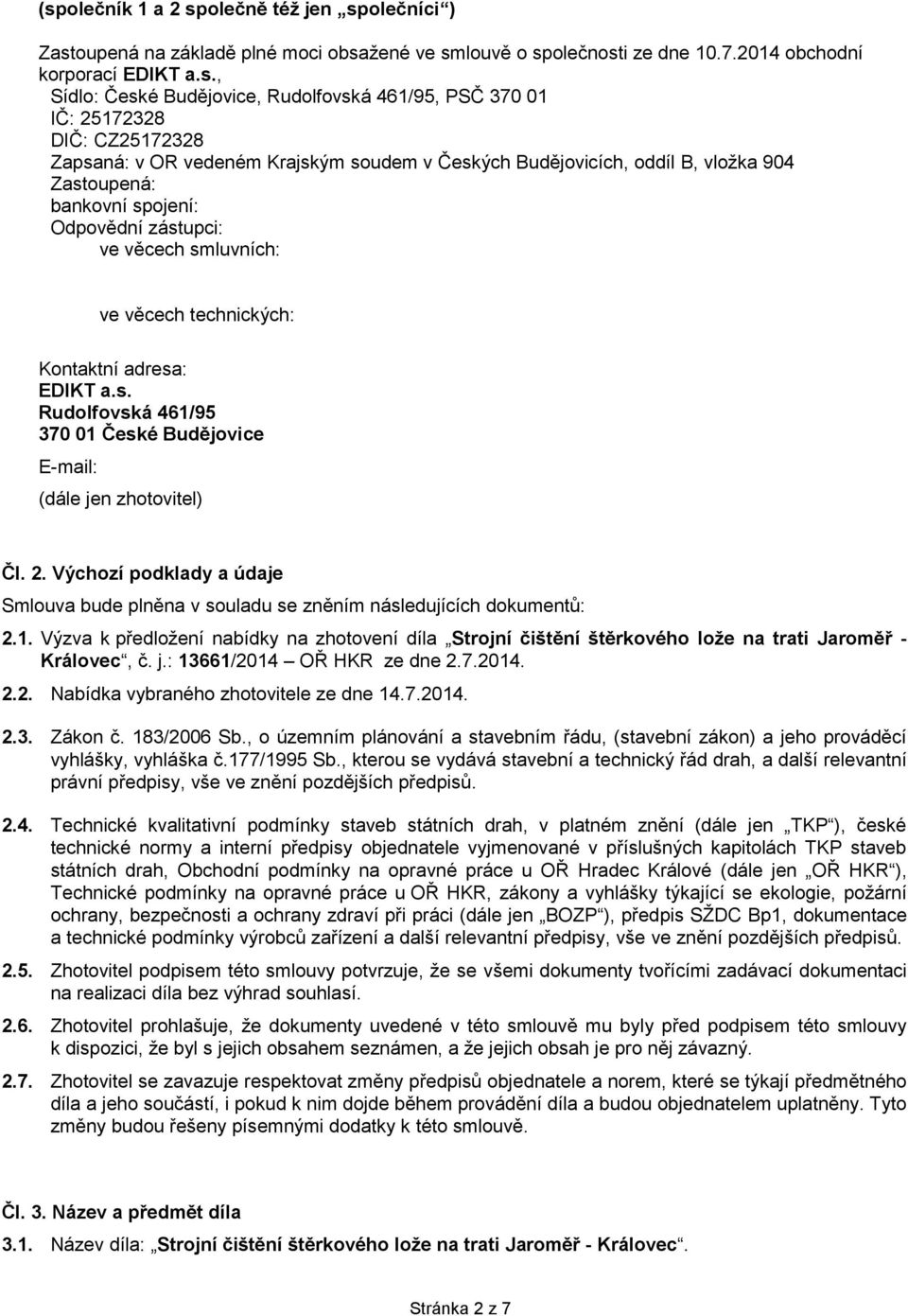 spojení: ČSOB České Budějovice, č. účtu: 158926647/0300 Odpovědní zástupci: a) ve věcech smluvních: Pavel Dolanský, tel. 387 006 617, paveldolansky@edikt.cz Ing.Václav Sejk, tel.