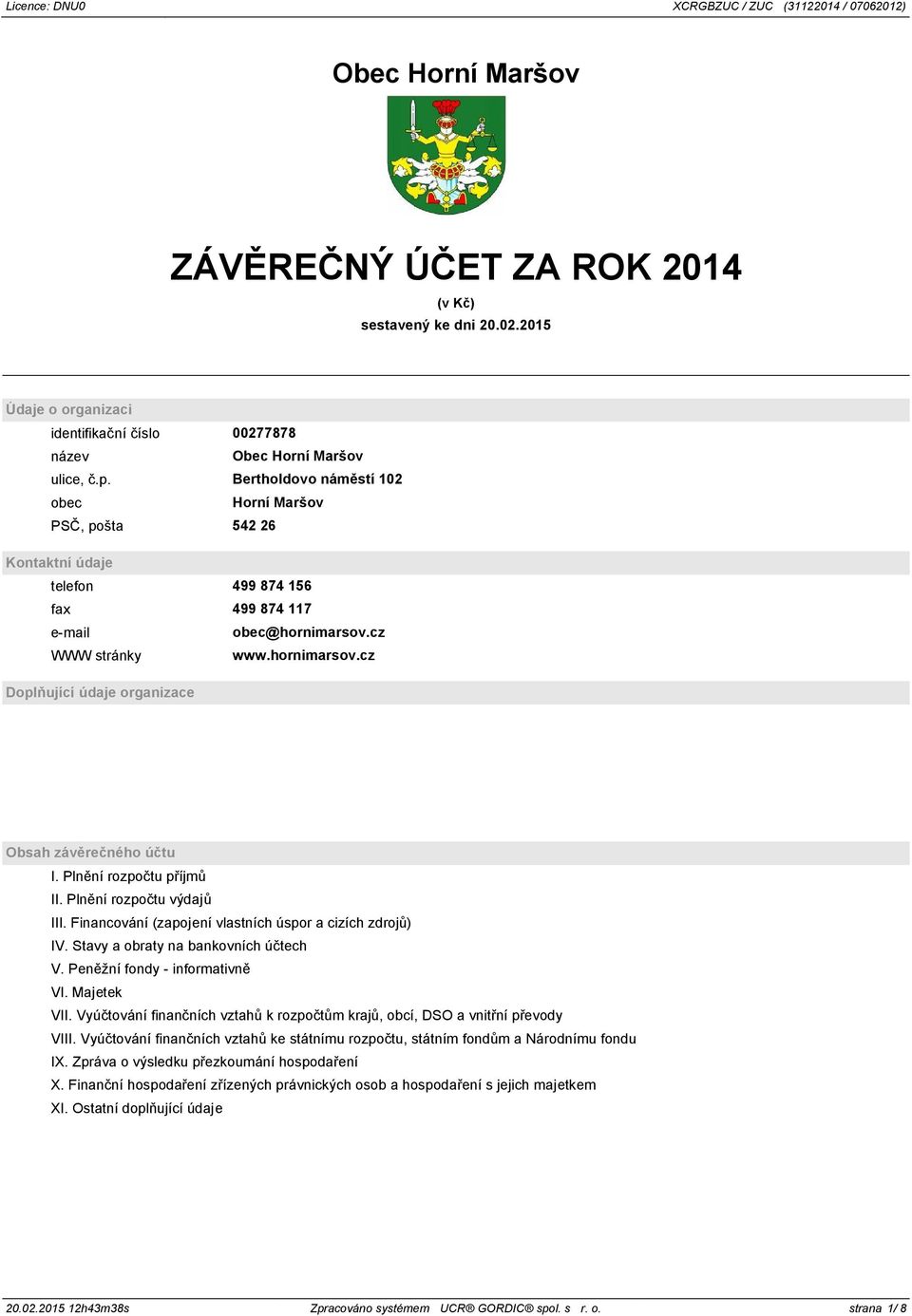 Bertholdovo náměstí 102 obec Horní Maršov PSČ, pošta 542 26 Kontaktní údaje telefon 499 874 156 fa 499 874 117 e-mail obec@hornimarsov.cz WWW stránky www.hornimarsov.cz Doplňující údaje organizace Obsah závěrečného účtu I.