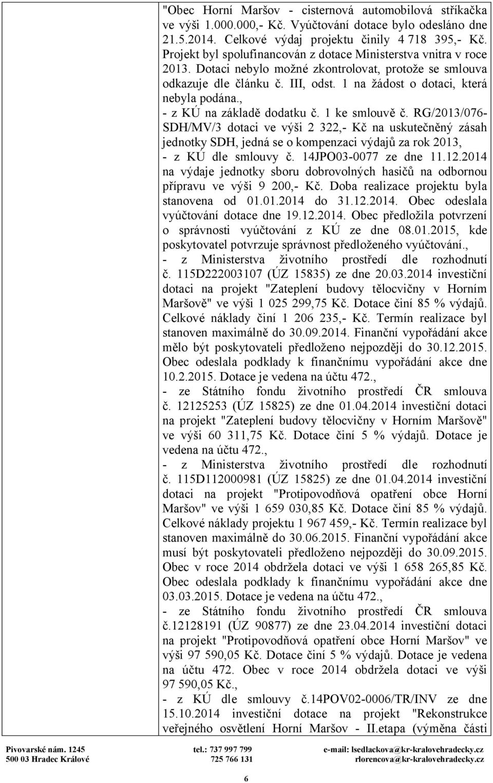 , - z KÚ na základě dodatku č. 1 ke smlouvě č. RG/2013/076SDH/MV/3 dotaci ve výši 2 322,- Kč na uskutečněný zásah jednotky SDH, jedná se o kompenzaci výdajů za rok 2013, - z KÚ dle smlouvy č.