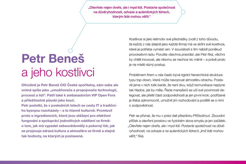 Patří také k ambasadorům VIP Open Fora a příležitostně působí jako kouč. Petr podotkl, že v posledních letech se cesty IT a tradičního byznysu rozcházely a to hlavně kulturně.