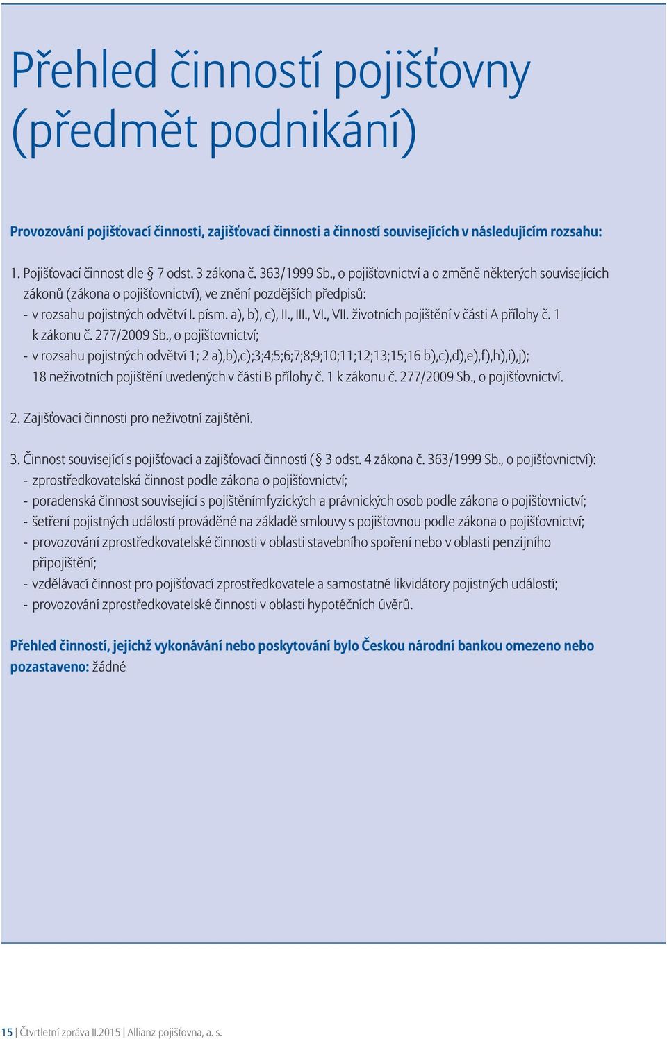 , VII. životních pojištění v části A přílohy č. 1 k zákonu č. 277/2009 Sb.