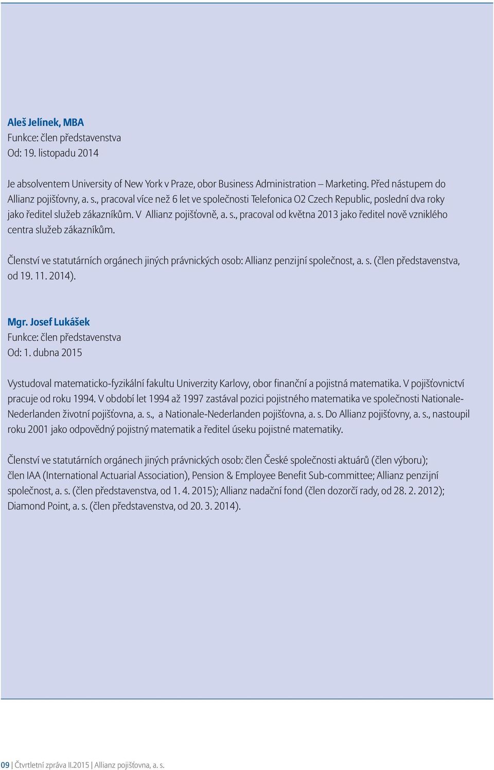 Členství ve statutárních orgánech jiných právnických osob: Allianz penzijní společnost, a. s. (člen představenstva, od 19. 11. 2014). Mgr. Josef Lukášek Funkce: člen představenstva Od: 1.