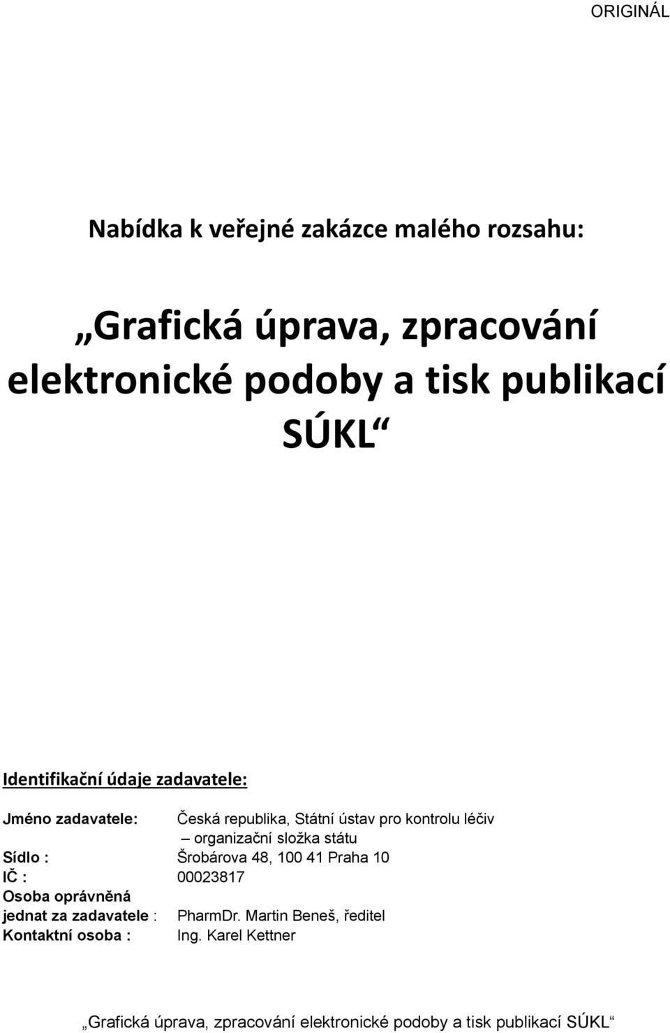 kontrolu léčiv organizační složka státu Sídlo : Šrobárova 48, 100 41 Praha 10 IČ : 00023817 Osoba