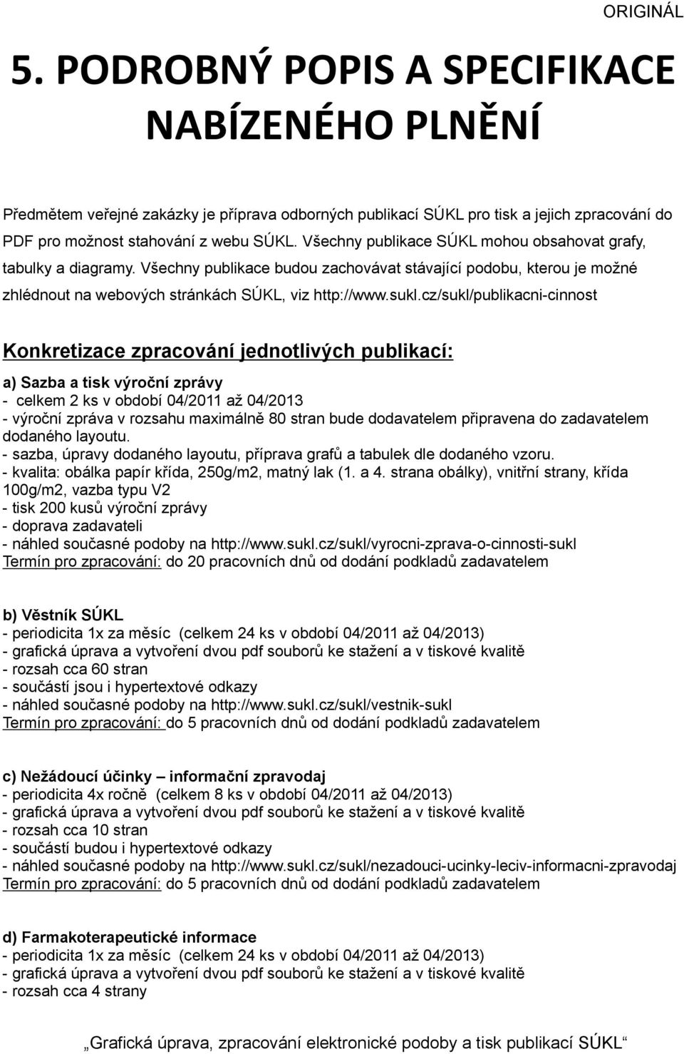 cz/sukl/publikacni-cinnost Konkretizace zpracování jednotlivých publikací: a) Sazba a tisk výroční zprávy - celkem 2 ks v období 04/2011 až 04/2013 - výroční zpráva v rozsahu maximálně 80 stran bude