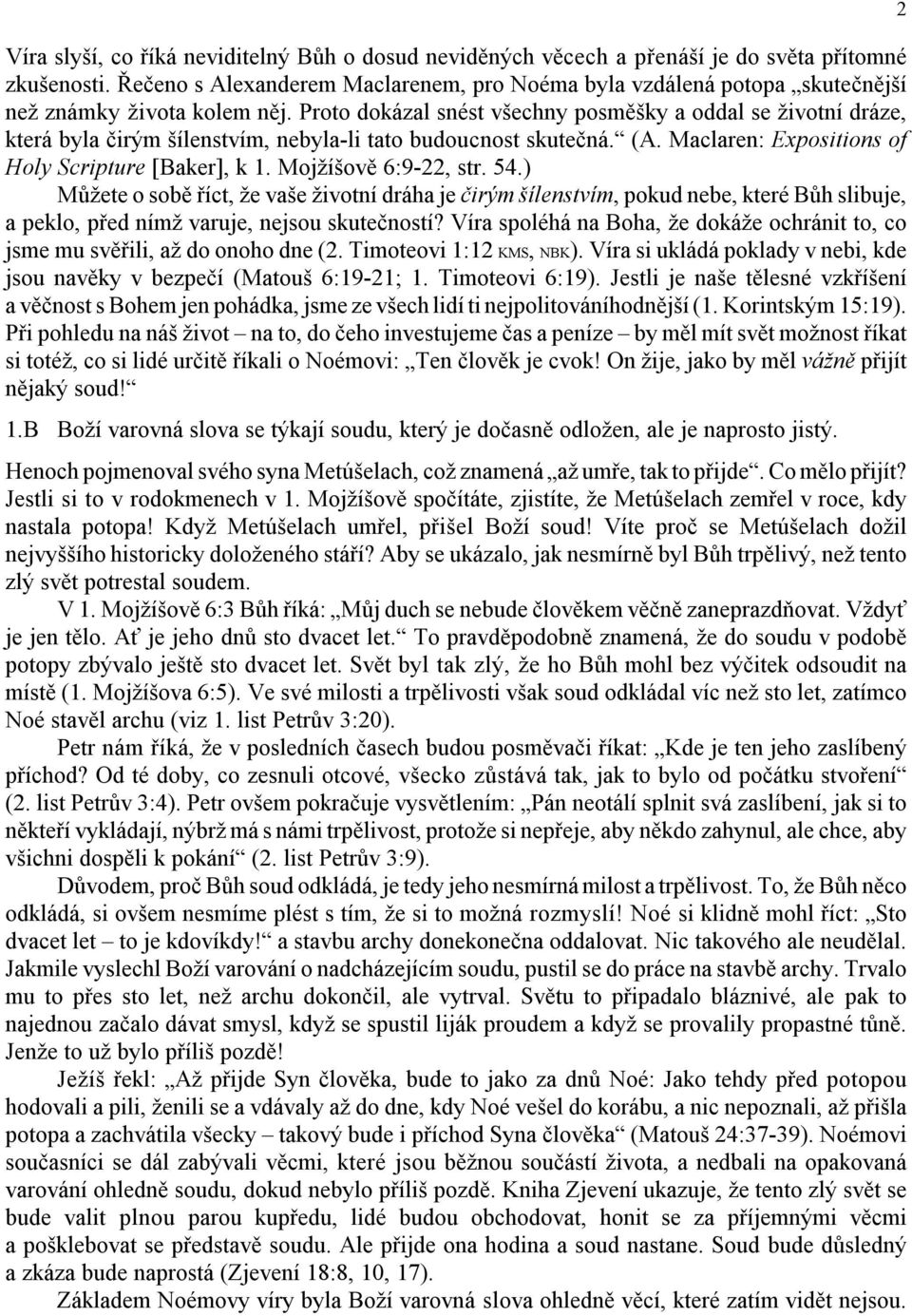 Proto dokázal snést všechny posměšky a oddal se životní dráze, která byla čirým šílenstvím, nebyla-li tato budoucnost skutečná. (A. Maclaren: Expositions of Holy Scripture [Baker], k 1.