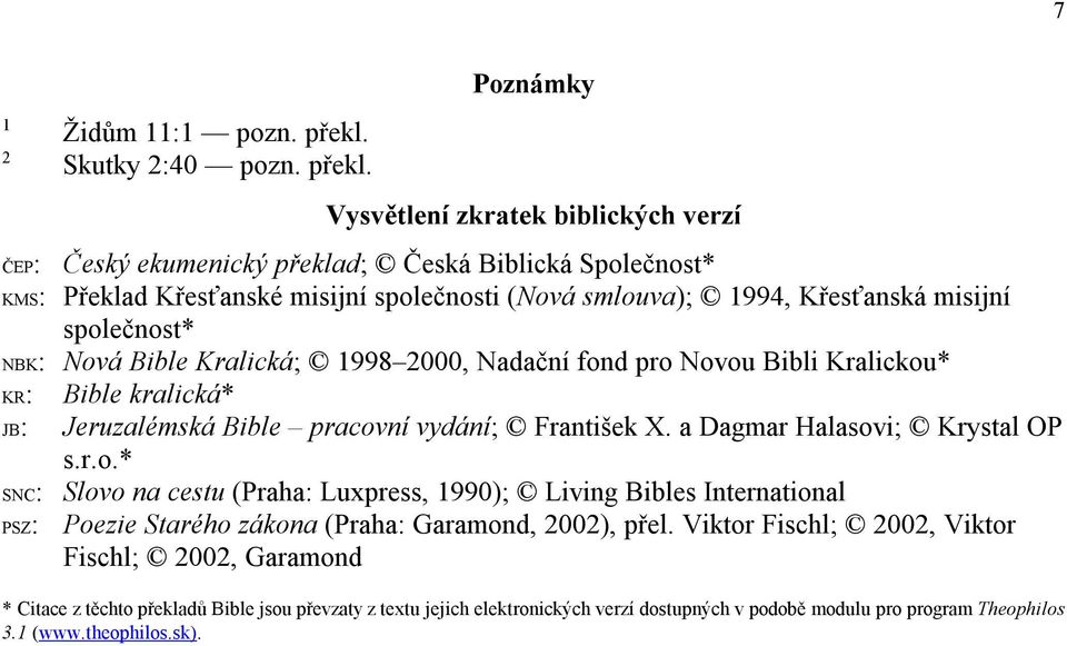 Poznámky Vysvětlení zkratek biblických verzí ČEP: Český ekumenický překlad; Česká Biblická Společnost* KMS: Překlad Křesťanské misijní společnosti (Nová smlouva); 1994, Křesťanská misijní