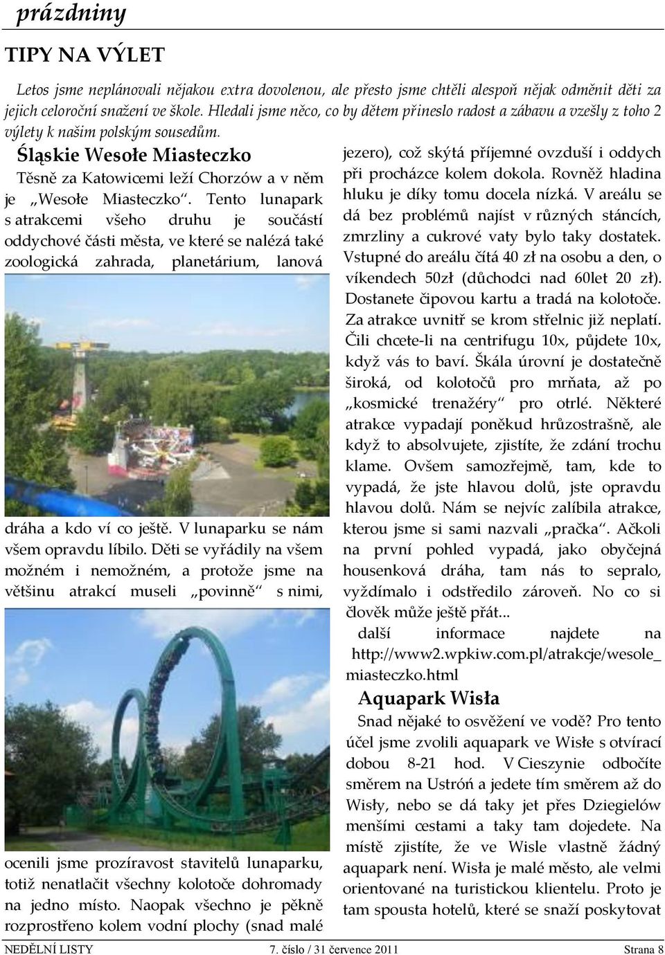 Tento lunapark s atrakcemi všeho druhu je součástí oddychové části města, ve které se nalézá také zoologická zahrada, planetárium, lanová dráha a kdo ví co ještě.