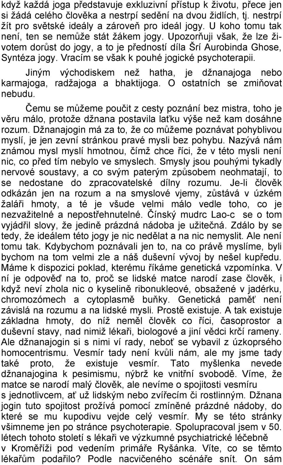 Vracím se však k pouhé jogické psychoterapii. Jiným východiskem než hatha, je džnanajoga nebo karmajoga, radžajoga a bhaktijoga. O ostatních se zmiňovat nebudu.