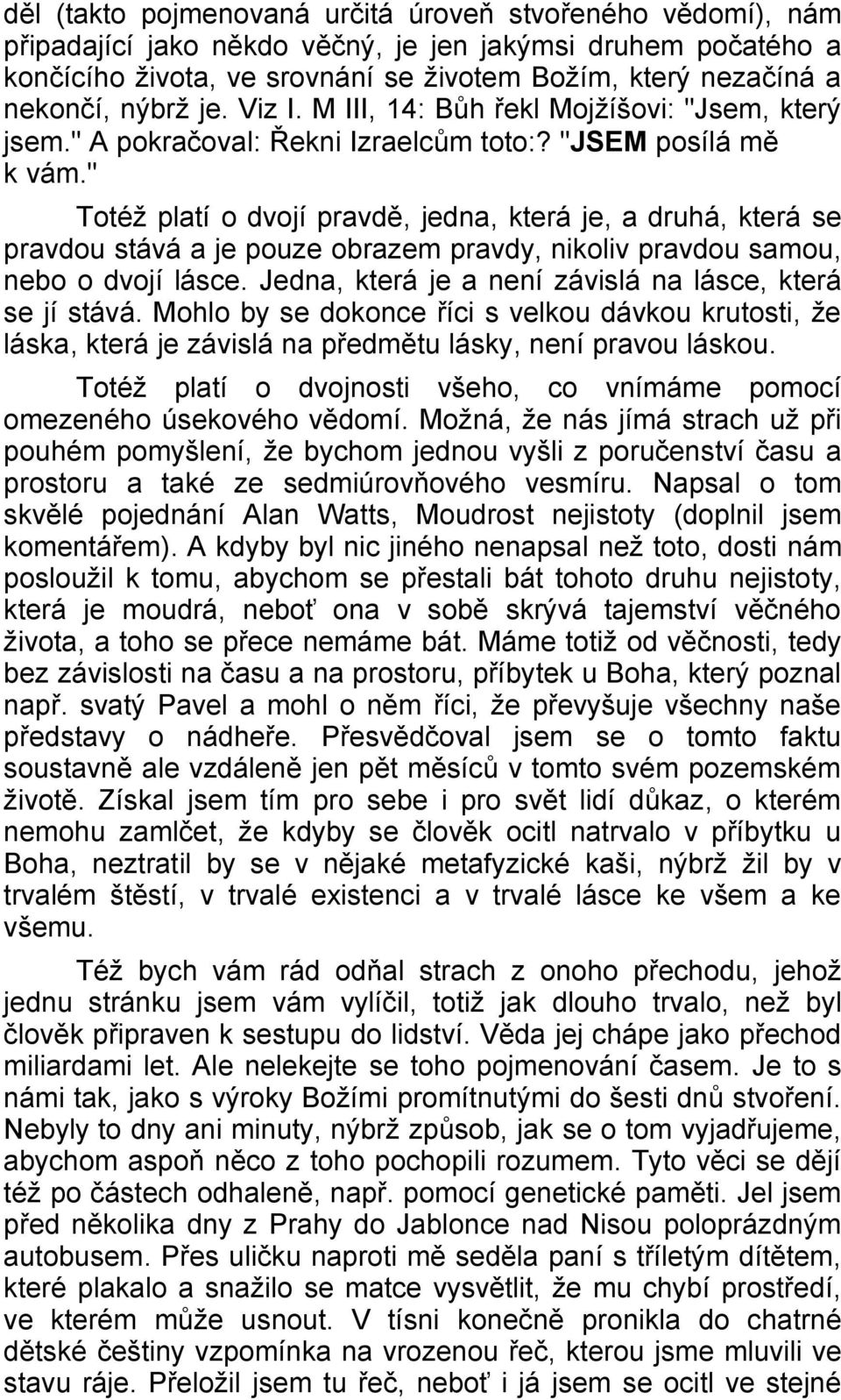 " Totéž platí o dvojí pravdě, jedna, která je, a druhá, která se pravdou stává a je pouze obrazem pravdy, nikoliv pravdou samou, nebo o dvojí lásce.