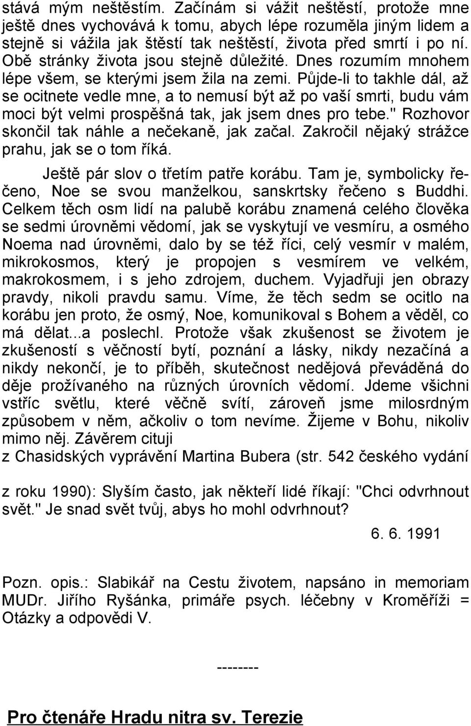 Půjde-li to takhle dál, až se ocitnete vedle mne, a to nemusí být až po vaší smrti, budu vám moci být velmi prospěšná tak, jak jsem dnes pro tebe." Rozhovor skončil tak náhle a nečekaně, jak začal.