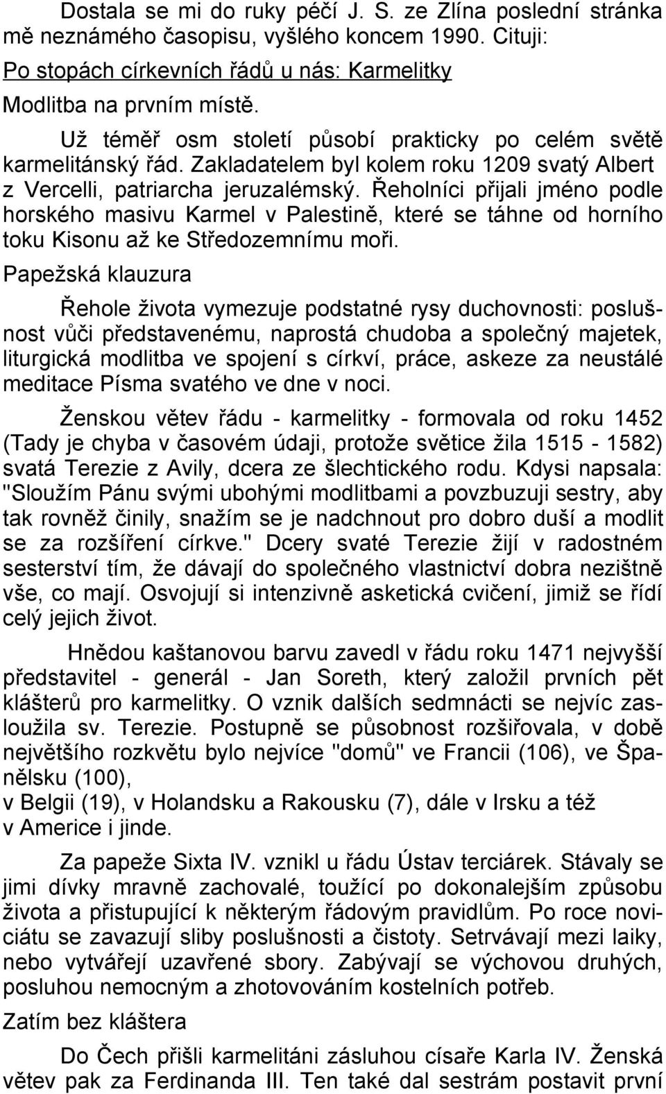 Řeholníci přijali jméno podle horského masivu Karmel v Palestině, které se táhne od horního toku Kisonu až ke Středozemnímu moři.