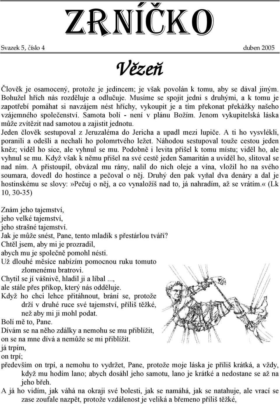 Jenom vykupitelská láska může zvítězit nad samotou a zajistit jednotu. Jeden člověk sestupoval z Jeruzaléma do Jericha a upadl mezi lupiče.