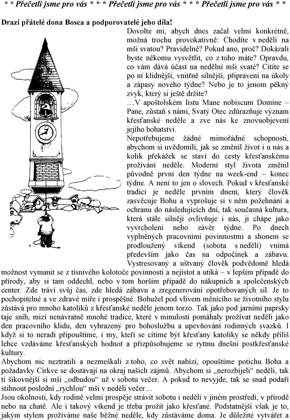 Opravdu, co vám dává účast na nedělní mši svaté? Cítíte se po ní klidnější, vnitřně silnější, připraveni na úkoly a zápasy nového týdne? Nebo je to jenom pěkný zvyk, který si ještě držíte?