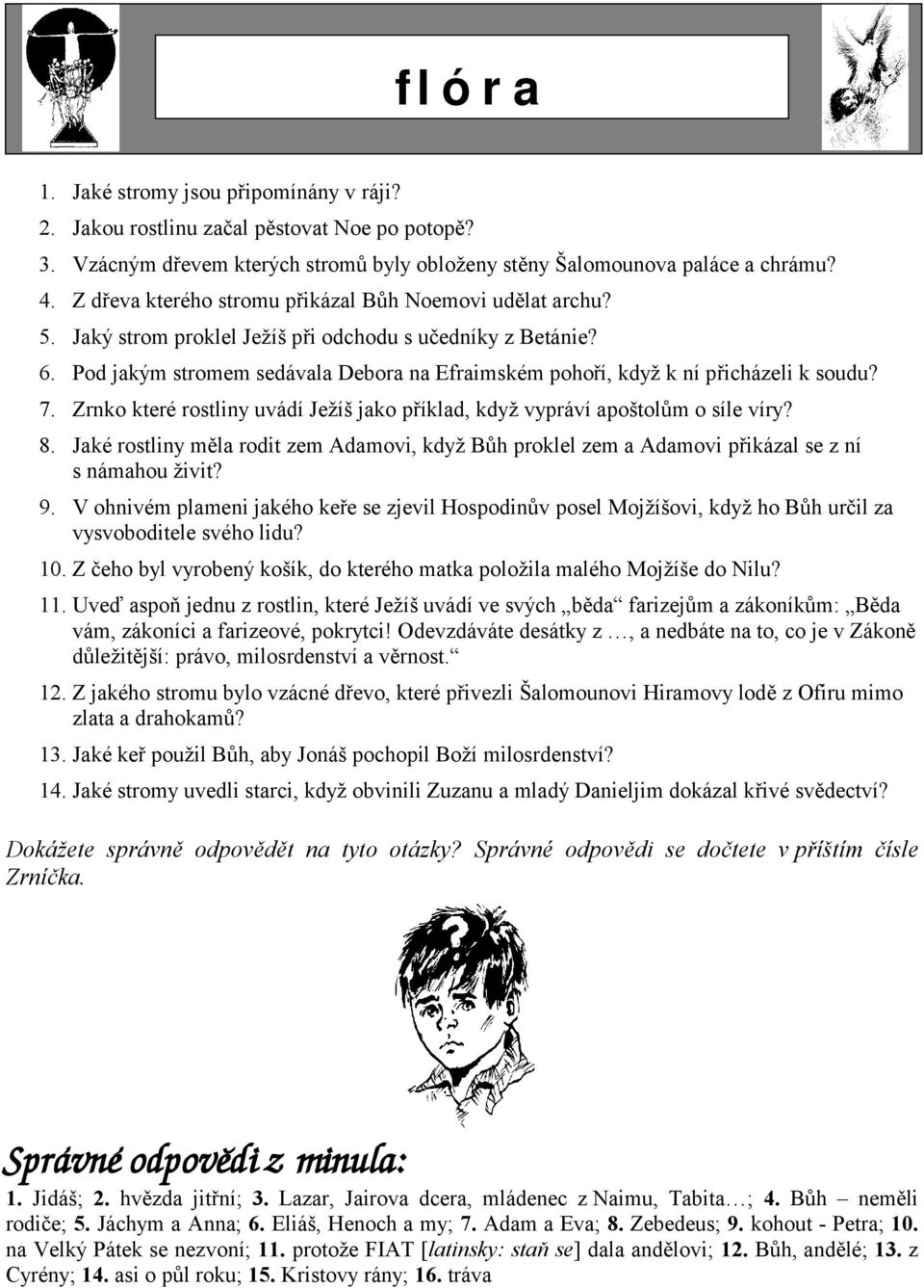 Pod jakým stromem sedávala Debora na Efraimském pohoří, když k ní přicházeli k soudu? 7. Zrnko které rostliny uvádí Ježíš jako příklad, když vypráví apoštolům o síle víry? 8.