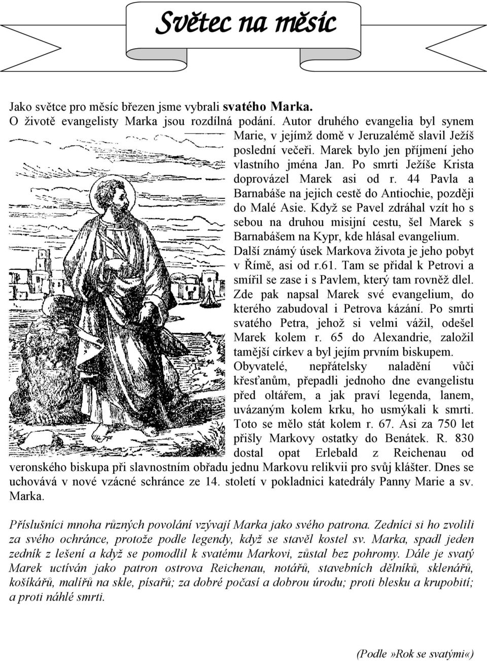 44 Pavla a Barnabáše na jejich cestě do Antiochie, později do Malé Asie. Když se Pavel zdráhal vzít ho s sebou na druhou misijní cestu, šel Marek s Barnabášem na Kypr, kde hlásal evangelium.