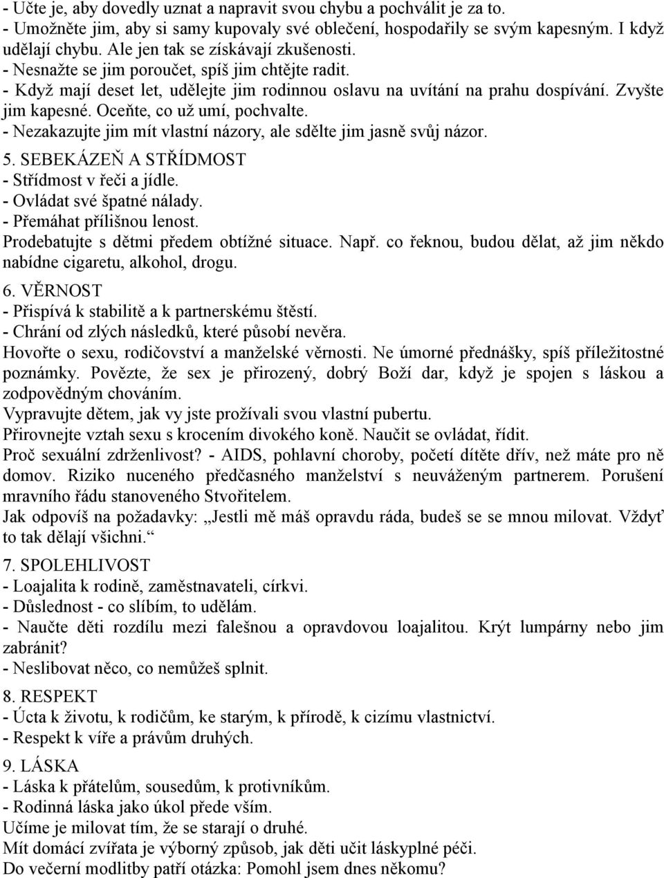 Oceňte, co už umí, pochvalte. - Nezakazujte jim mít vlastní názory, ale sdělte jim jasně svůj názor. 5. SEBEKÁZEŇ A STŘÍDMOST - Střídmost v řeči a jídle. - Ovládat své špatné nálady.