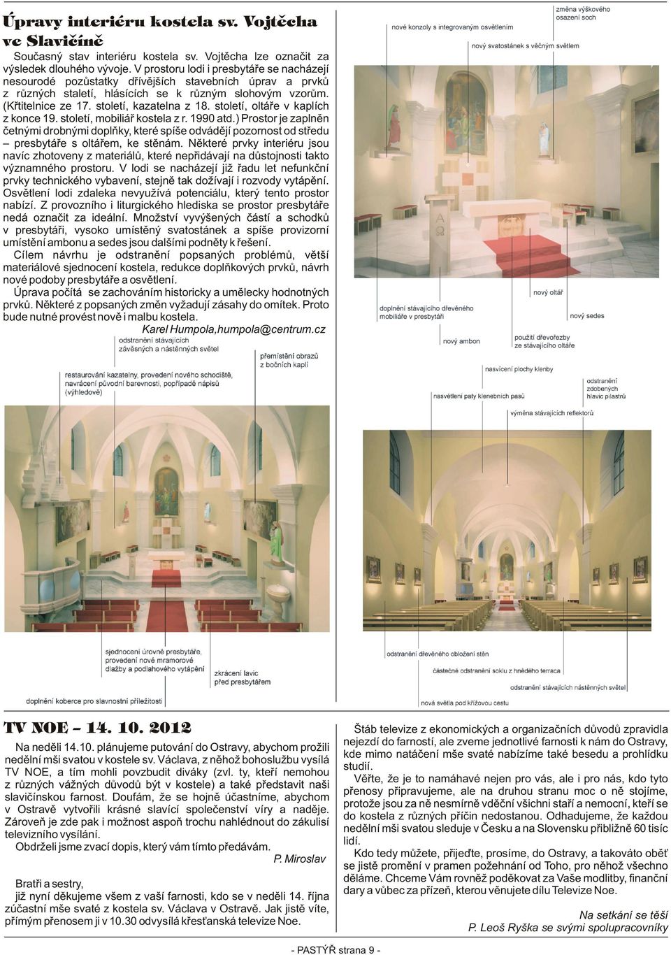 století, kazatelna z 18. století, oltáře v kaplích z konce 19. století, mobiliář kostela z r. 1990 atd.