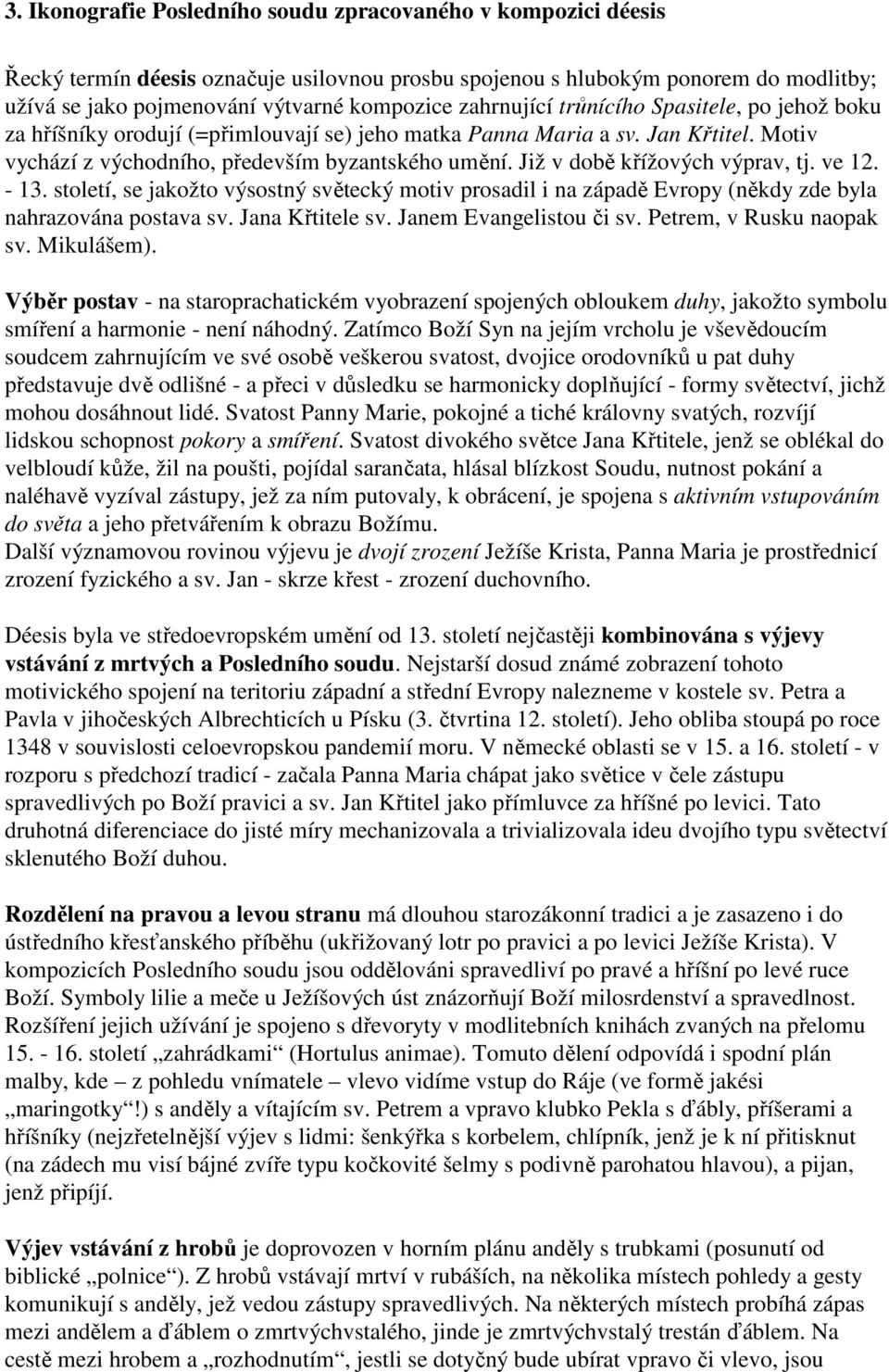 Již v době křížových výprav, tj. ve 12. - 13. století, se jakožto výsostný světecký motiv prosadil i na západě Evropy (někdy zde byla nahrazována postava sv. Jana Křtitele sv.