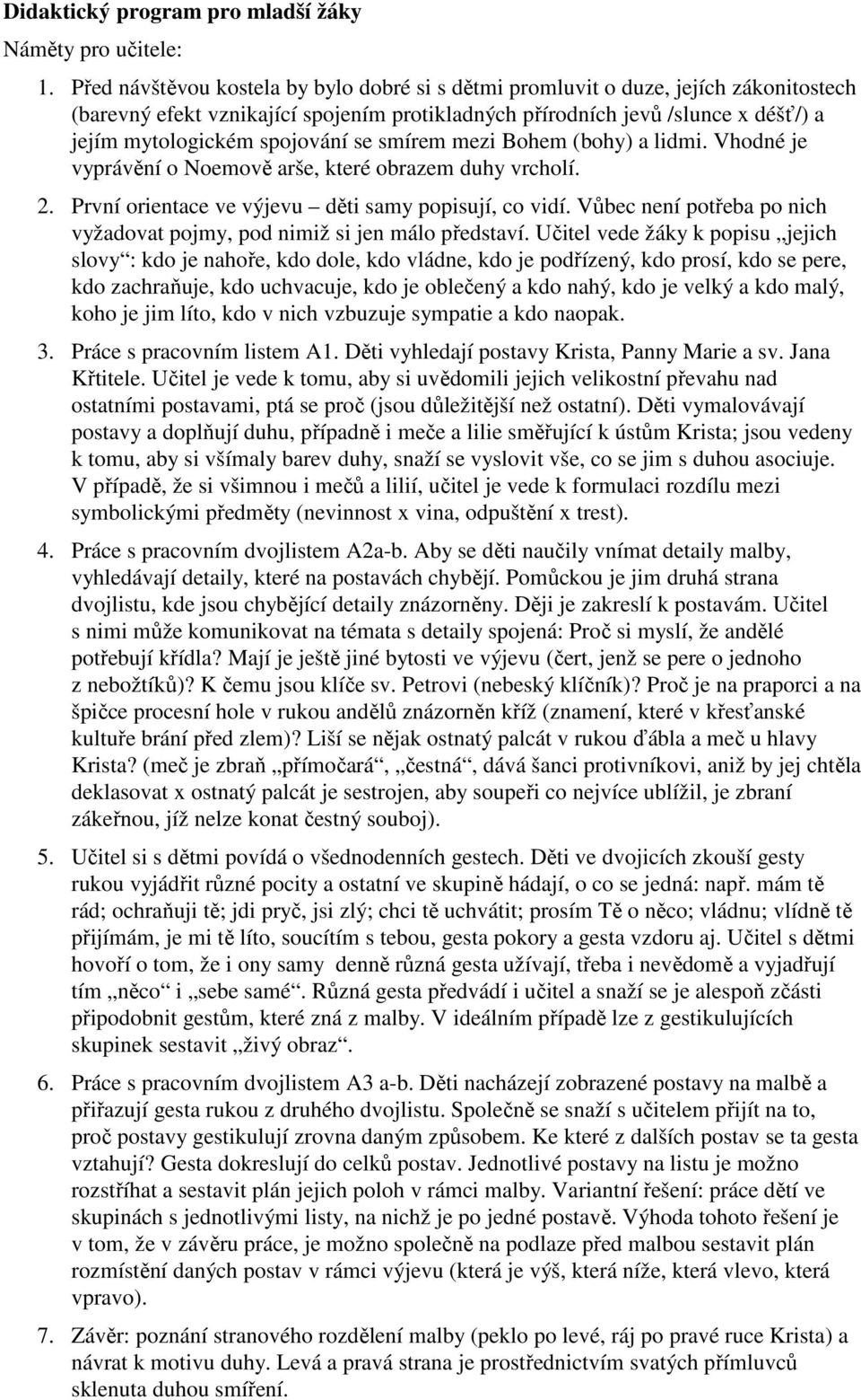 se smírem mezi Bohem (bohy) a lidmi. Vhodné je vyprávění o Noemově arše, které obrazem duhy vrcholí. 2. První orientace ve výjevu děti samy popisují, co vidí.