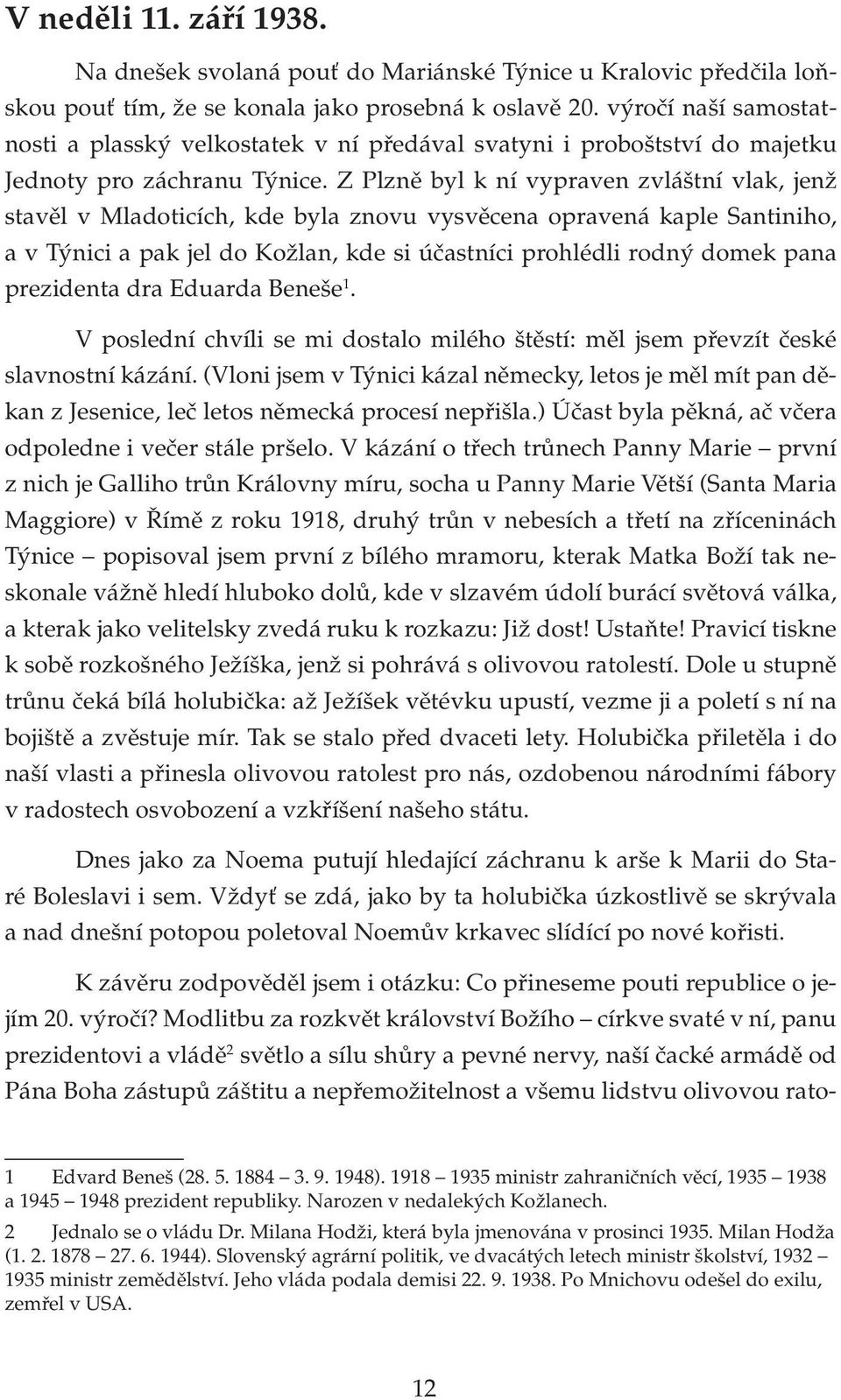 Z Plzně byl k ní vypraven zvláštní vlak, jenž stavěl v Mladoticích, kde byla znovu vysvěcena opravená kaple Santiniho, a v Týnici a pak jel do Kožlan, kde si účastníci prohlédli rodný domek pana