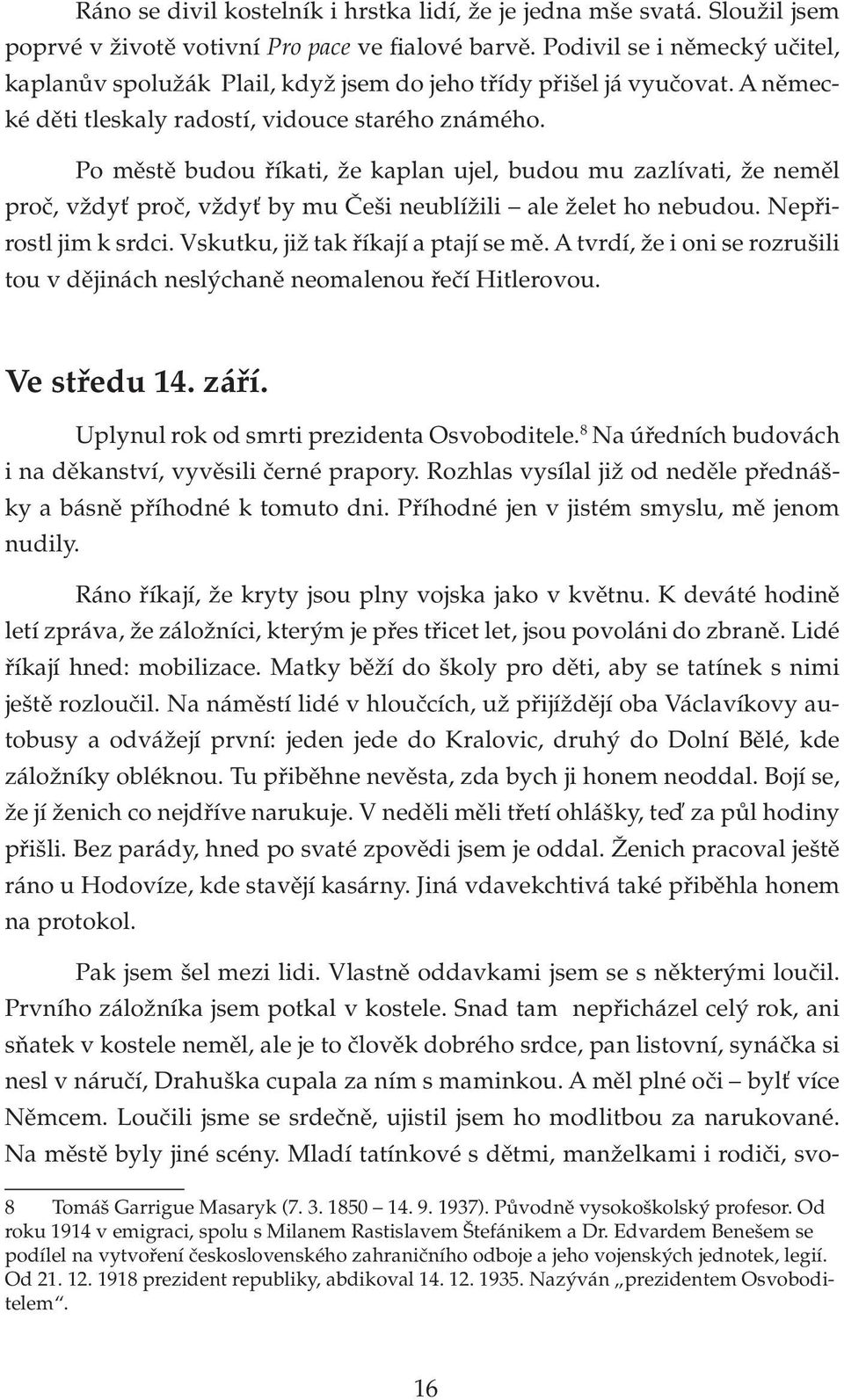 Po městě budou říkati, že kaplan ujel, budou mu zazlívati, že neměl proč, vždyť proč, vždyť by mu Češi neublížili ale želet ho nebudou. Nepřirostl jim k srdci. Vskutku, již tak říkají a ptají se mě.