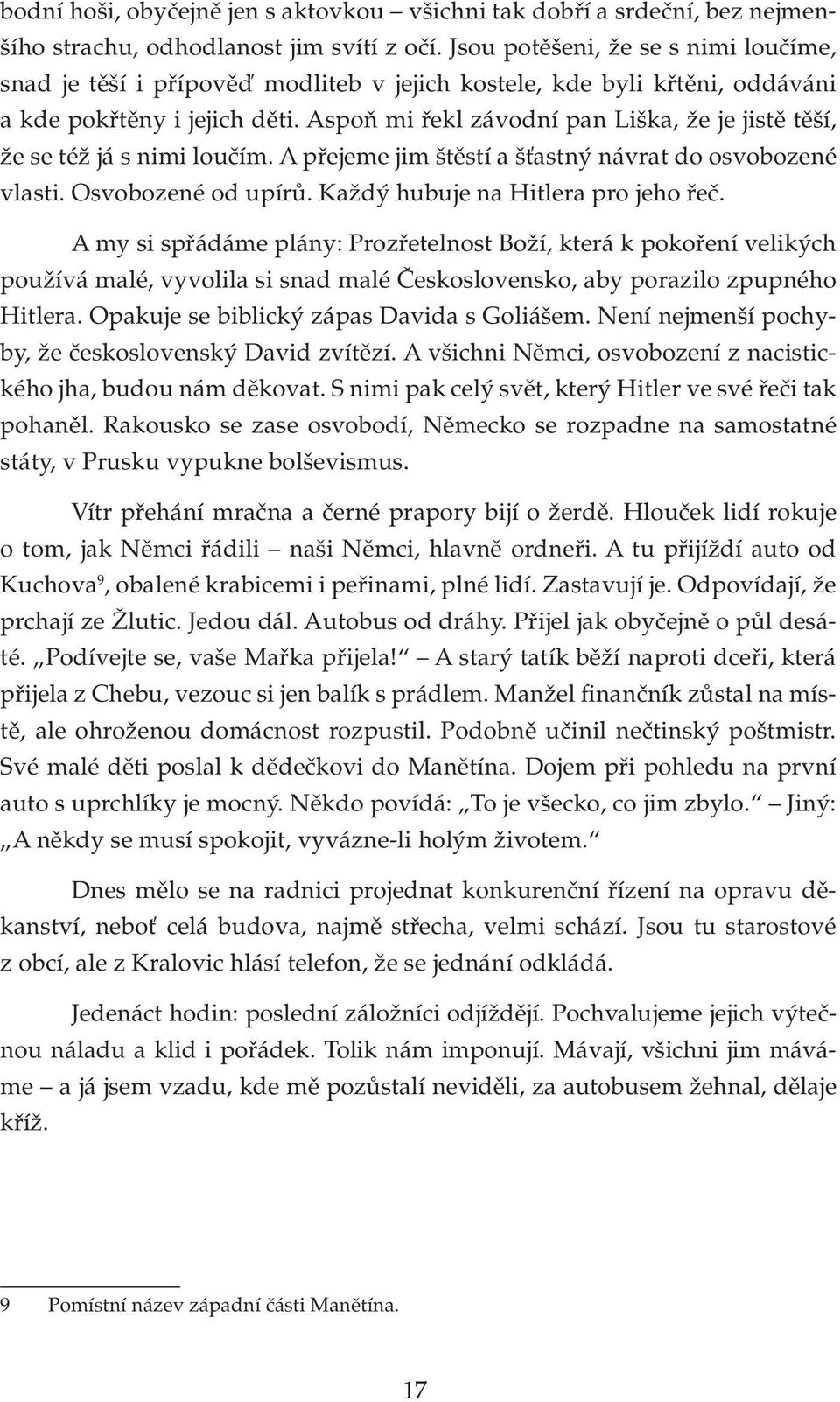 Aspoň mi řekl závodní pan Liška, že je jistě těší, že se též já s nimi loučím. A přejeme jim štěstí a šťastný návrat do osvobozené vlasti. Osvobozené od upírů. Každý hubuje na Hitlera pro jeho řeč.