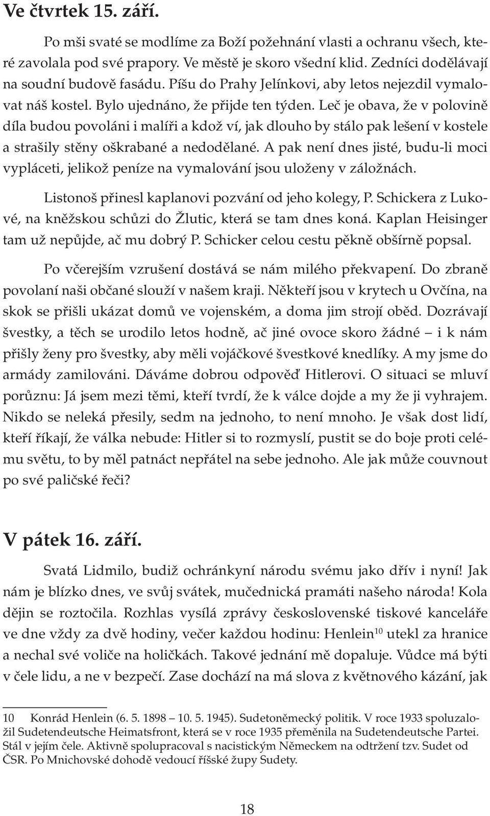 Leč je obava, že v polovině díla budou povoláni i malíři a kdož ví, jak dlouho by stálo pak lešení v kostele a strašily stěny oškrabané a nedodělané.