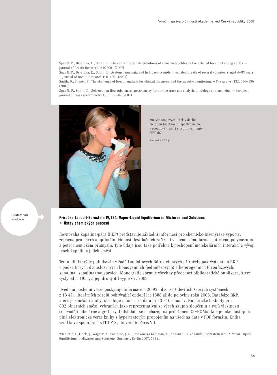 Journal of Breath Research 1: 011001 (2007) Smith, D., Španěl, P.: The challenge of breath analysis for clinical diagnosis and therapeutic monitoring. The Analyst 132: 390 396 (2007) Španěl, P.