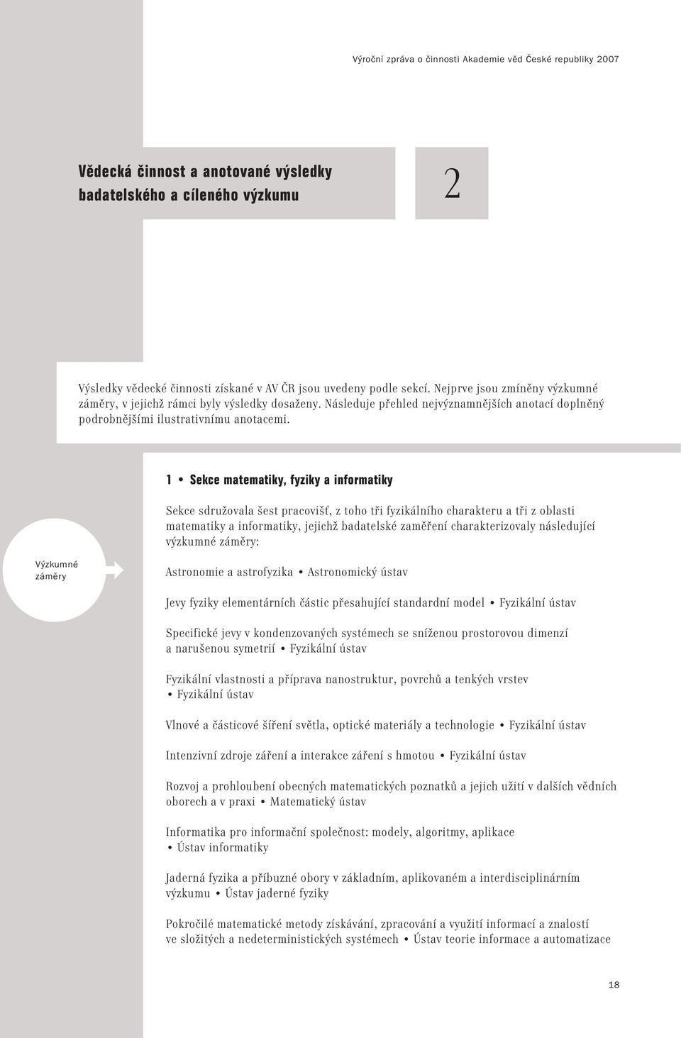 1 Sekce matematiky, fyziky a informatiky Sekce sdružovala šest pracovišť, z toho tři fyzikálního charakteru a tři z oblasti matematiky a informatiky, jejichž badatelské zaměření charakterizovaly