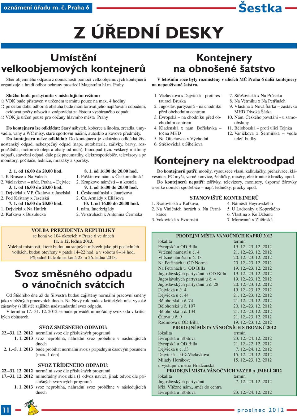 Služba bude poskytnuta v následujícím režimu: VOK bude přistaven v určeném termínu pouze na max.