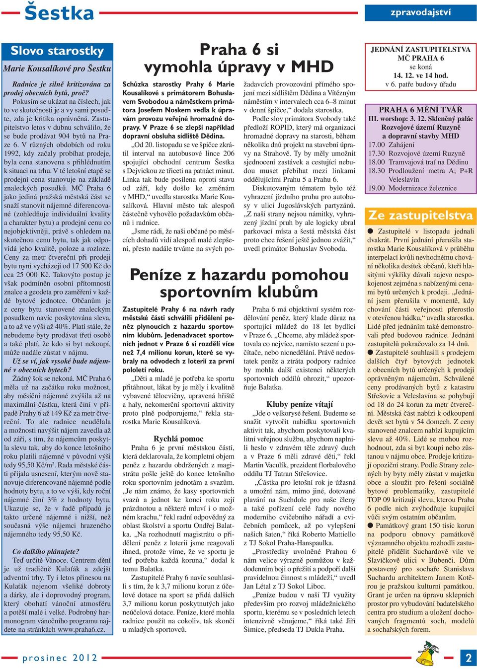 V různých obdobích od roku 1992, kdy začaly probíhat prodeje, byla cena stanovena s přihlédnutím k situaci na trhu. V té letošní etapě se prodejní cena stanovuje na základě znaleckých posudků.