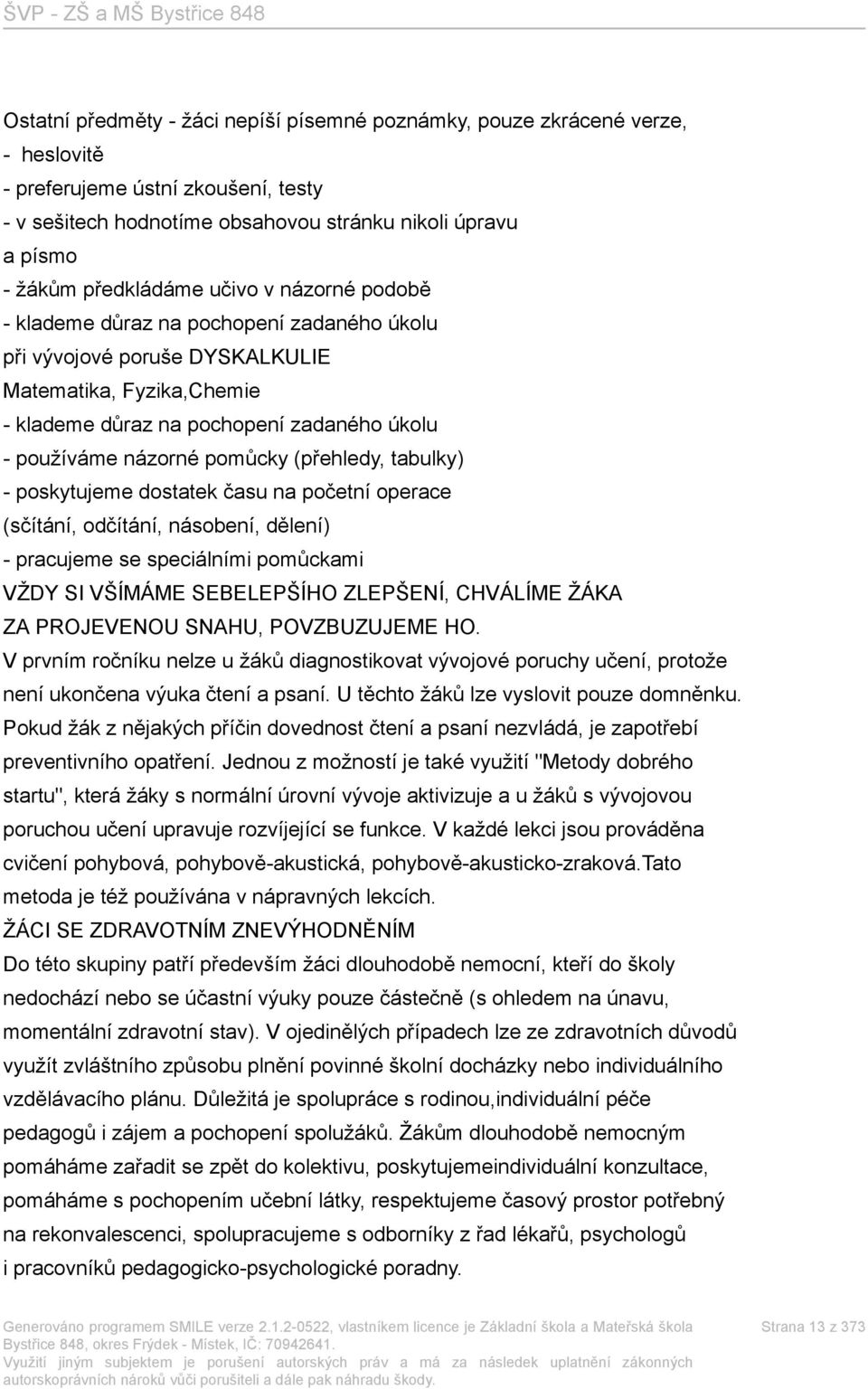 pomůcky (přehledy, tabulky) - poskytujeme dostatek času na početní operace (sčítání, odčítání, násobení, dělení) - pracujeme se speciálními pomůckami VŽDY SI VŠÍMÁME SEBELEPŠÍHO ZLEPŠENÍ, CHVÁLÍME