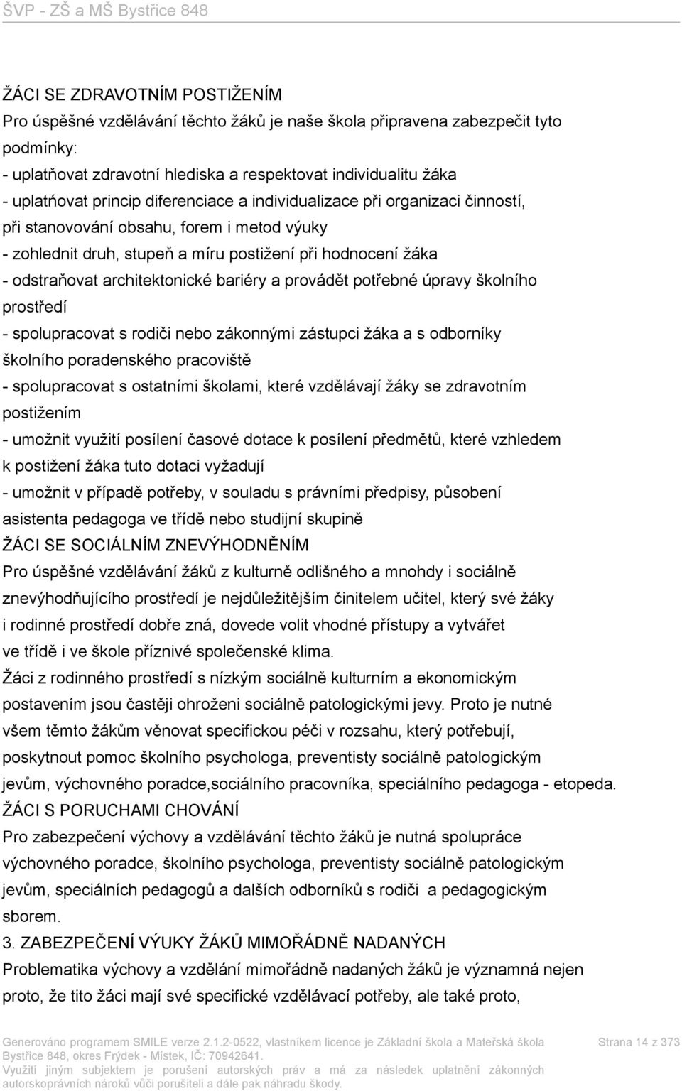 bariéry a provádět potřebné úpravy školního prostředí - spolupracovat s rodiči nebo zákonnými zástupci žáka a s odborníky školního poradenského pracoviště - spolupracovat s ostatními školami, které