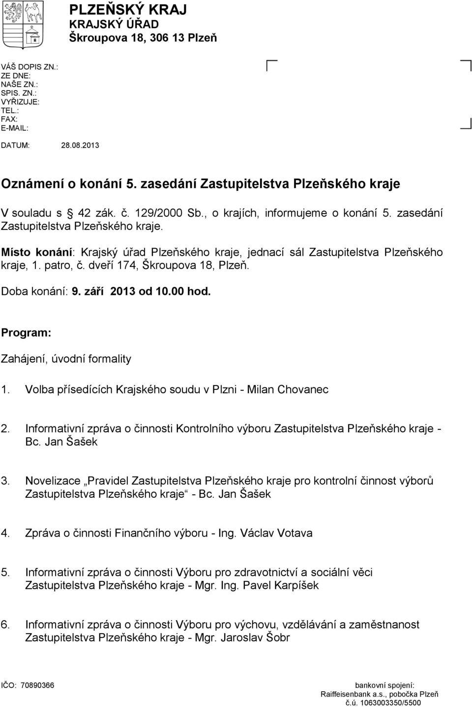 Místo konání: Krajský úřad Plzeňského kraje, jednací sál Zastupitelstva Plzeňského kraje, 1. patro, č. dveří 174, Škroupova 18, Plzeň. Doba konání: 9. září 2013 od 10.00 hod.