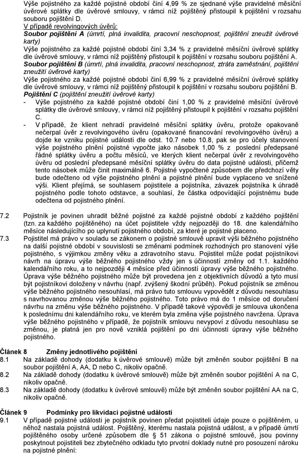 měsíční úvěrové splátky dle úvěrové smlouvy, v rámci níţ pojištěný přistoupil k pojištění v rozsahu souboru pojištění A.