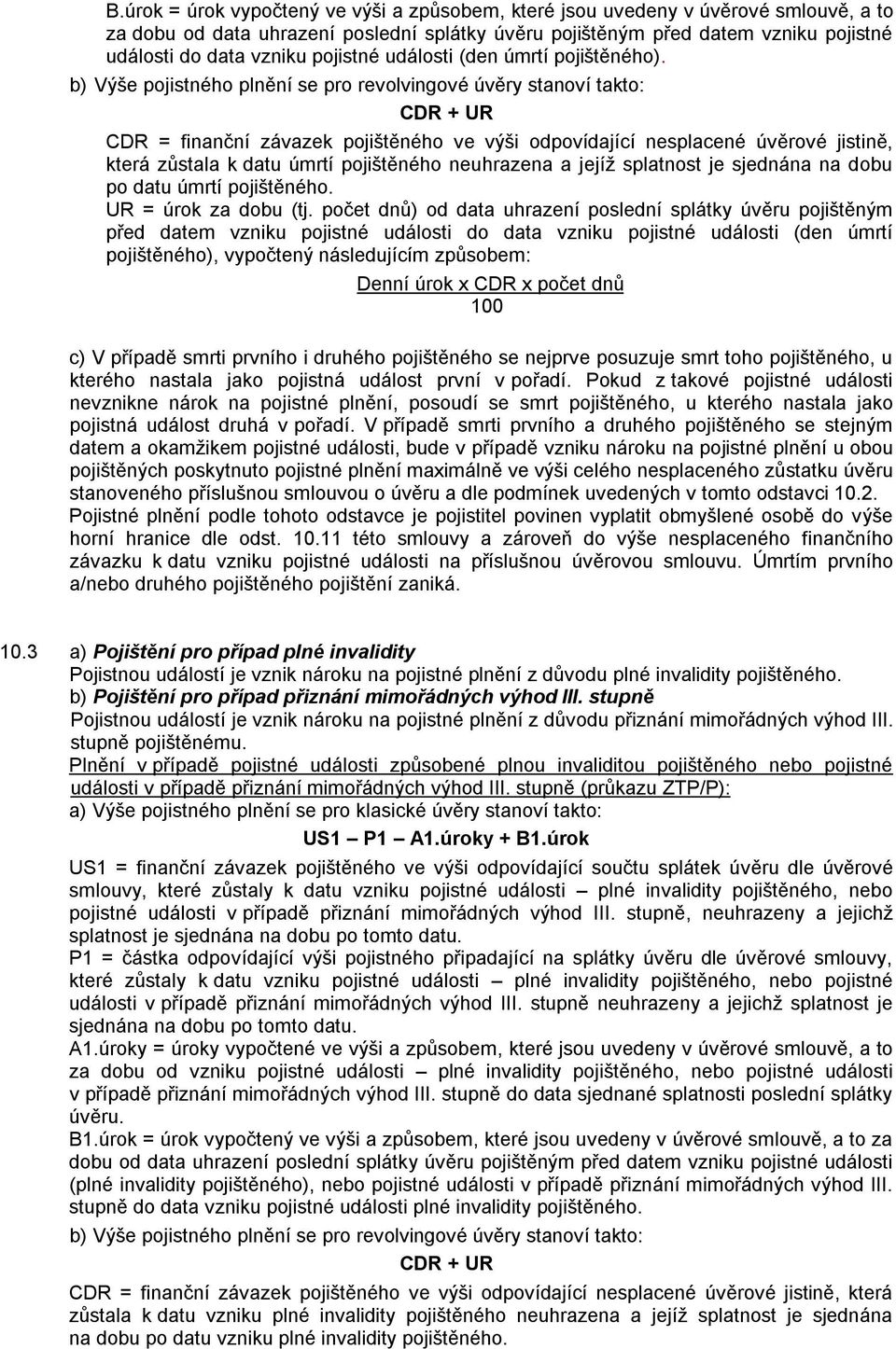 b) Výše pojistného plnění se pro revolvingové úvěry stanoví takto: CDR + UR CDR = finanční závazek pojištěného ve výši odpovídající nesplacené úvěrové jistině, která zůstala k datu úmrtí pojištěného