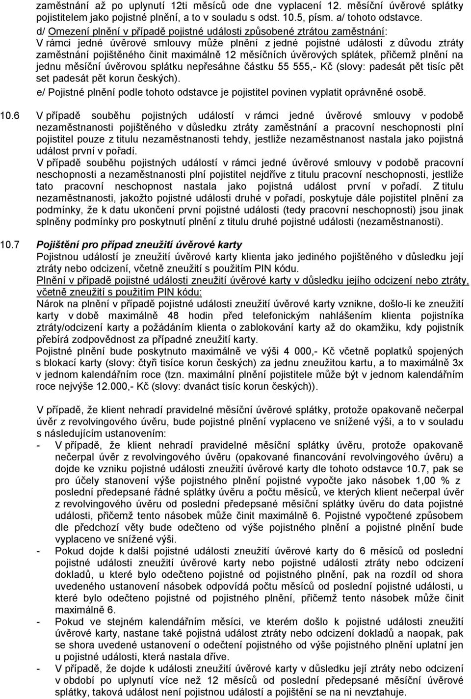 12 měsíčních úvěrových splátek, přičemţ plnění na jednu měsíční úvěrovou splátku nepřesáhne částku 55 555,- Kč (slovy: padesát pět tisíc pět set padesát pět korun českých).