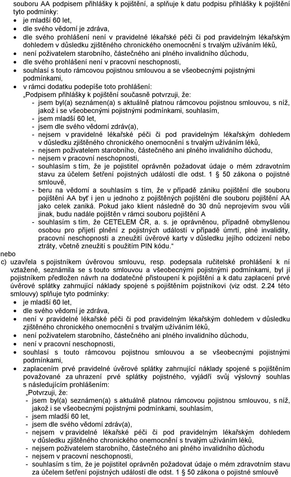 prohlášení není v pracovní neschopnosti, souhlasí s touto rámcovou pojistnou smlouvou a se všeobecnými pojistnými podmínkami, v rámci dodatku podepíše toto prohlášení: Podpisem přihlášky k pojištění