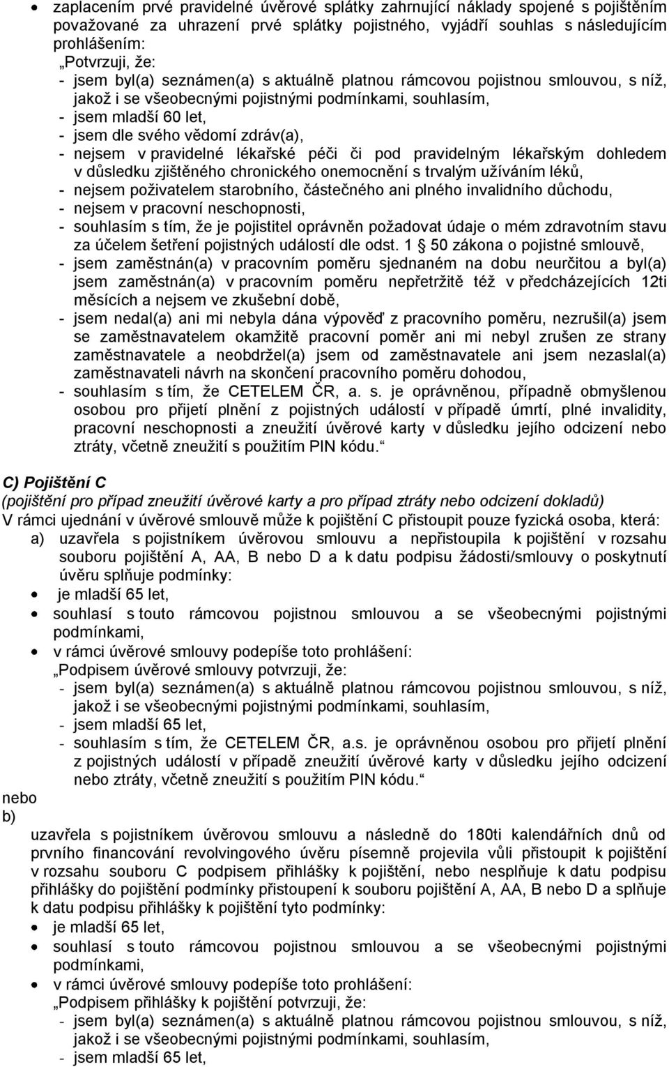 pravidelné lékařské péči či pod pravidelným lékařským dohledem v důsledku zjištěného chronického onemocnění s trvalým uţíváním léků, - nejsem poţivatelem starobního, částečného ani plného invalidního