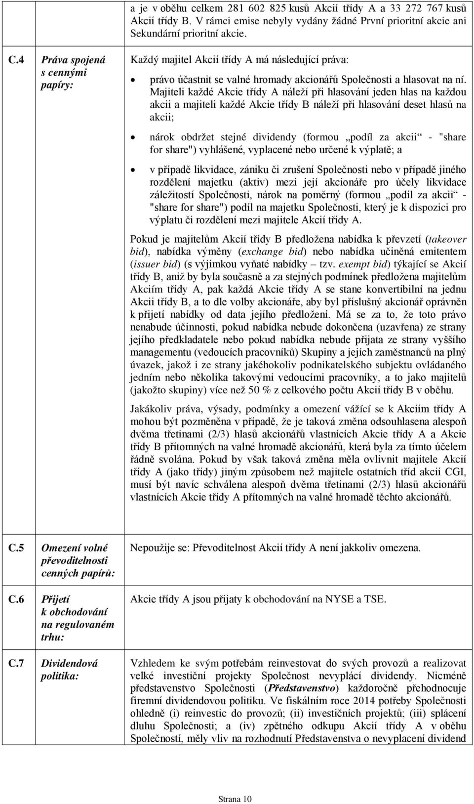 Majiteli každé Akcie třídy A náleží při hlasování jeden hlas na každou akcii a majiteli každé Akcie třídy B náleží při hlasování deset hlasů na akcii; nárok obdržet stejné dividendy (formou podíl za