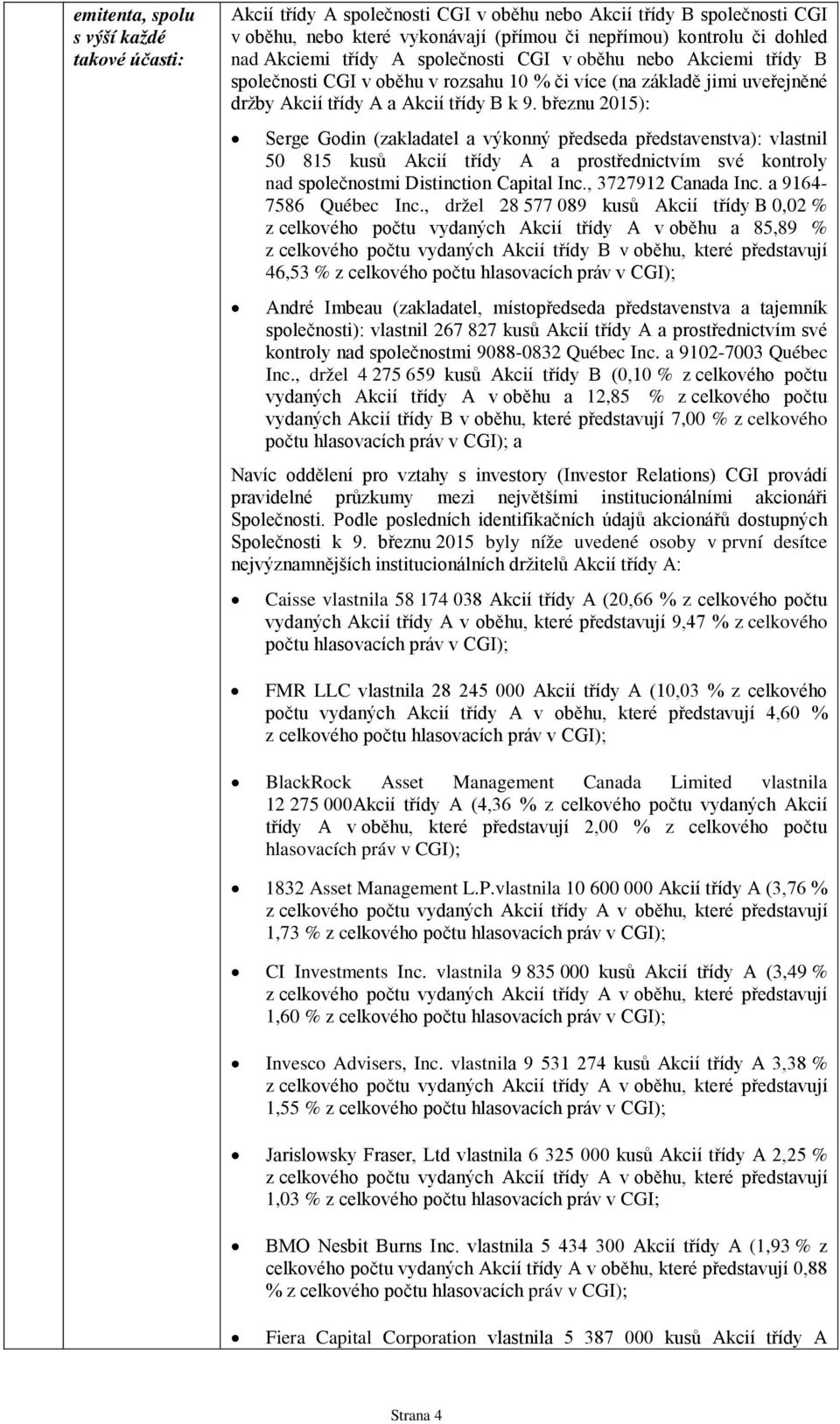 březnu 2015): Serge Godin (zakladatel a výkonný předseda představenstva): vlastnil 50 815 kusů Akcií třídy A a prostřednictvím své kontroly nad společnostmi Distinction Capital Inc.