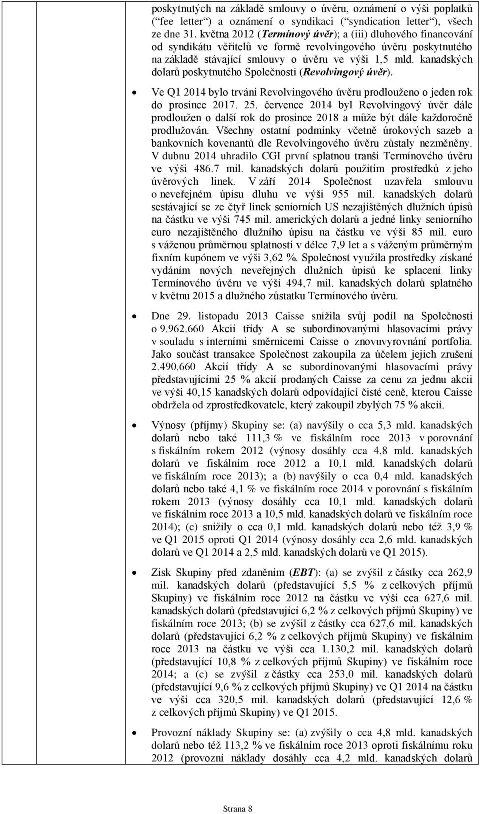 kanadských dolarů poskytnutého Společnosti (Revolvingový úvěr). Ve Q1 2014 bylo trvání Revolvingového úvěru prodlouženo o jeden rok do prosince 2017. 25.