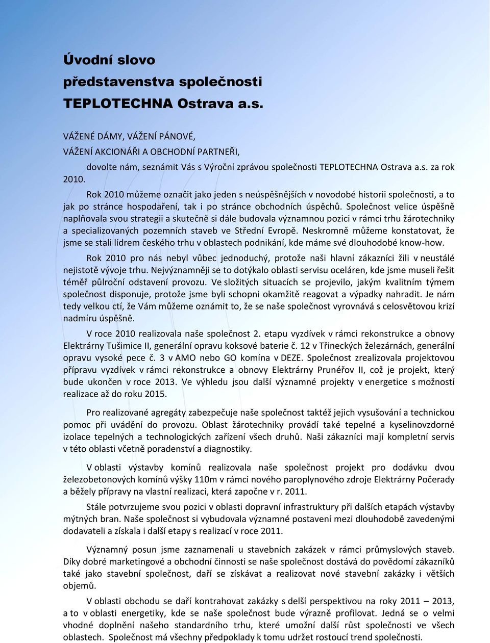 Společnost velice úspěšně naplňovala svou strategii a skutečně si dále budovala významnou pozici v rámci trhu žárotechniky a specializovaných pozemních staveb ve Střední Evropě.