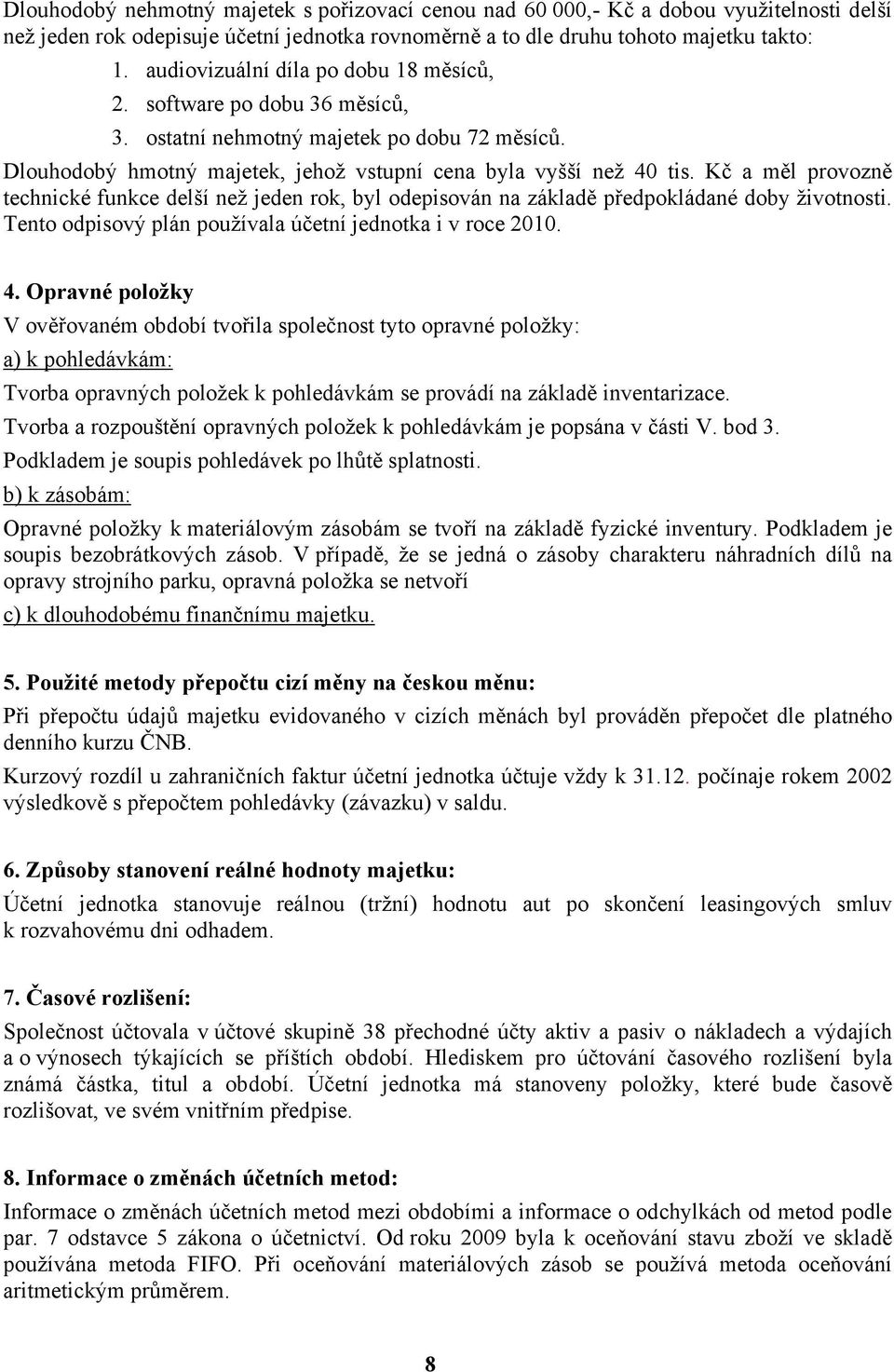 Kč a měl provozně technické funkce delší než jeden rok, byl odepisován na základě předpokládané doby životnosti. Tento odpisový plán používala účetní jednotka i v roce 2010. 4.